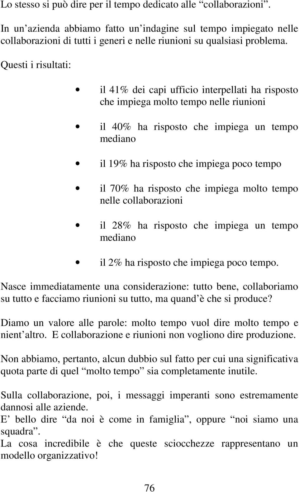 Questi i risultati: il 41% dei capi ufficio interpellati ha risposto che impiega molto tempo nelle riunioni il 40% ha risposto che impiega un tempo mediano il 19% ha risposto che impiega poco tempo