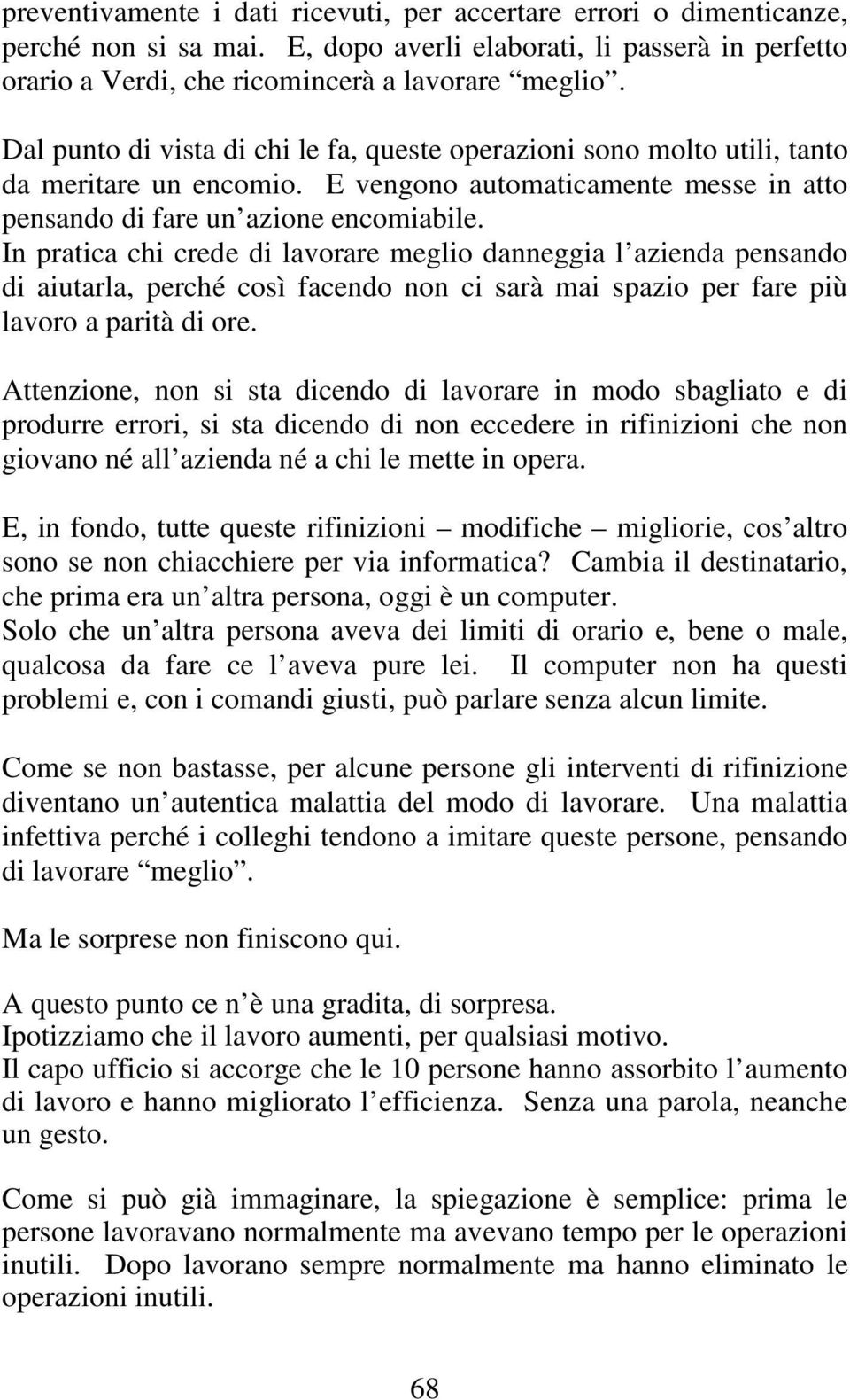 In pratica chi crede di lavorare meglio danneggia l azienda pensando di aiutarla, perché così facendo non ci sarà mai spazio per fare più lavoro a parità di ore.