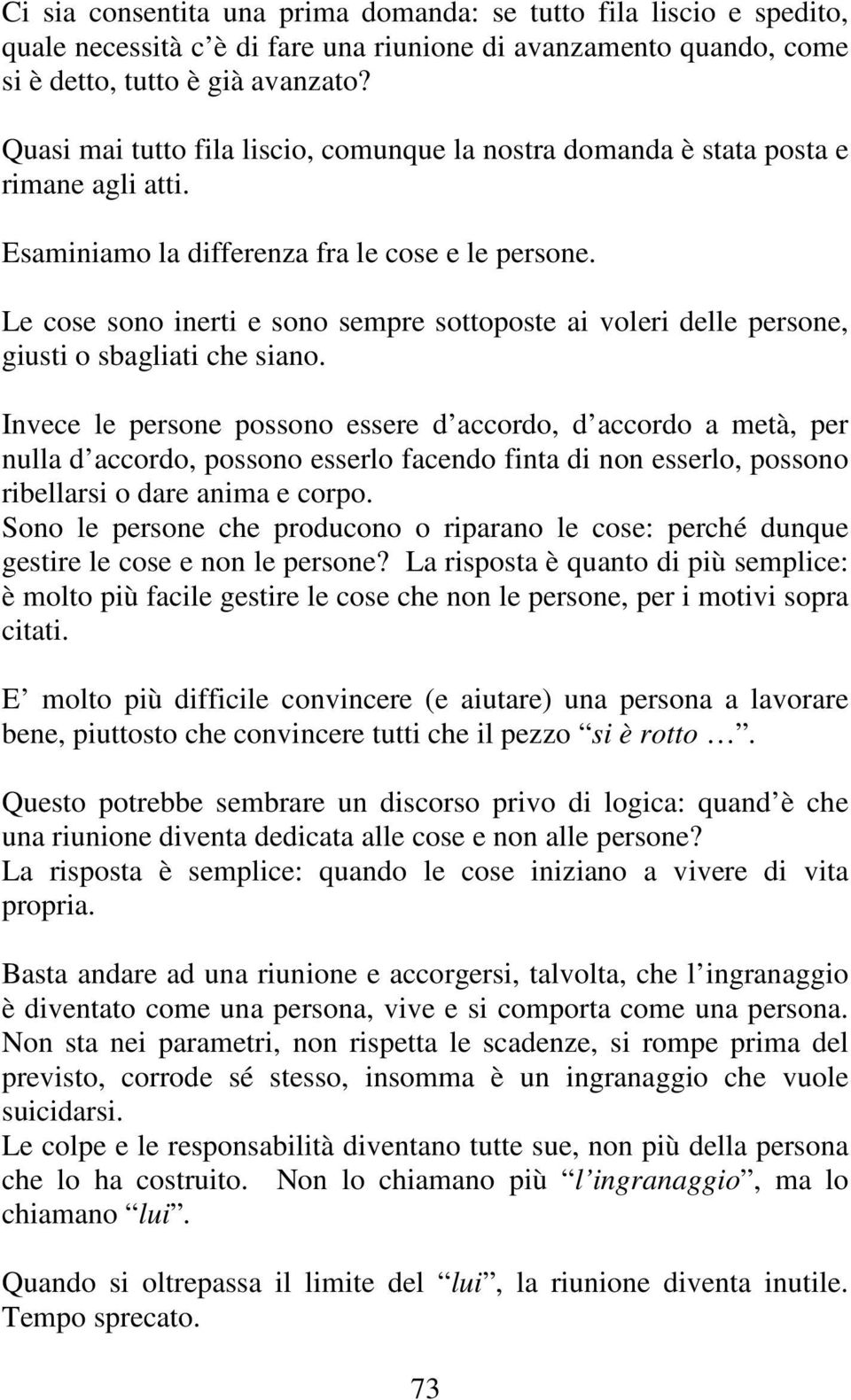 Le cose sono inerti e sono sempre sottoposte ai voleri delle persone, giusti o sbagliati che siano.