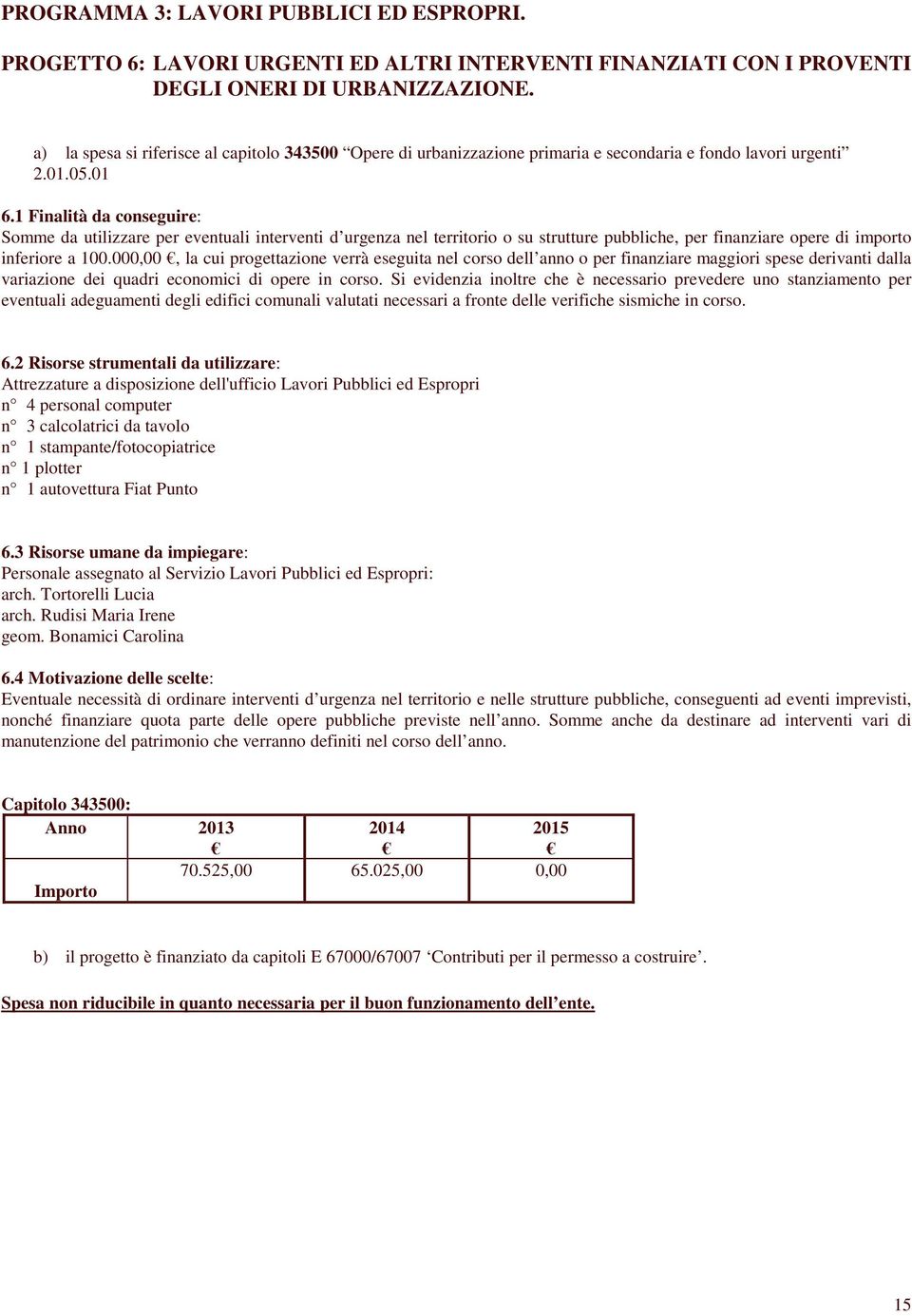 1 Finalità da conseguire: Somme da utilizzare per eventuali interventi d urgenza nel territorio o su strutture pubbliche, per finanziare opere di importo inferiore a 100.