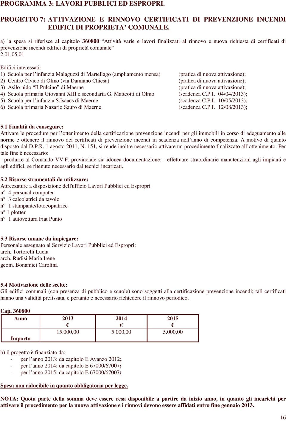 01 Edifici interessati: 1) Scuola per l infanzia Malaguzzi di Martellago (ampliamento mensa) (pratica di nuova attivazione); 2) Centro Civico di Olmo (via Damiano Chiesa) (pratica di nuova