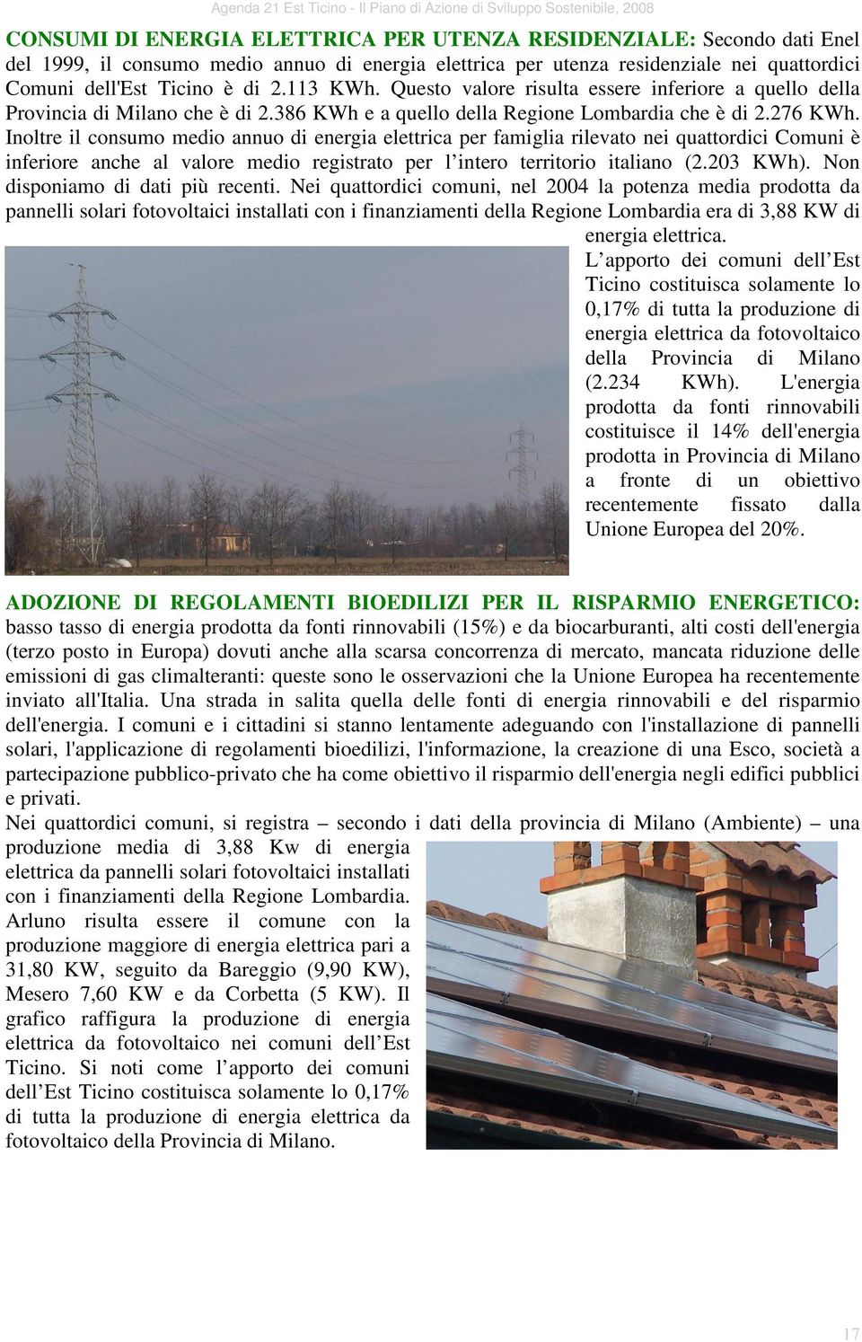 Inoltre il consumo medio annuo di energia elettrica per famiglia rilevato nei quattordici Comuni è inferiore anche al valore medio registrato per l intero territorio italiano (2.203 KWh).