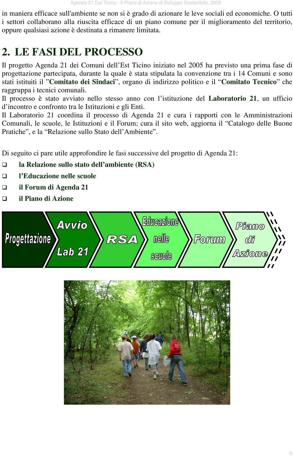 LE FASI DEL PROCESSO Il progetto Agenda 21 dei Comuni dell Est Ticino iniziato nel 2005 ha previsto una prima fase di progettazione partecipata, durante la quale è stata stipulata la convenzione tra