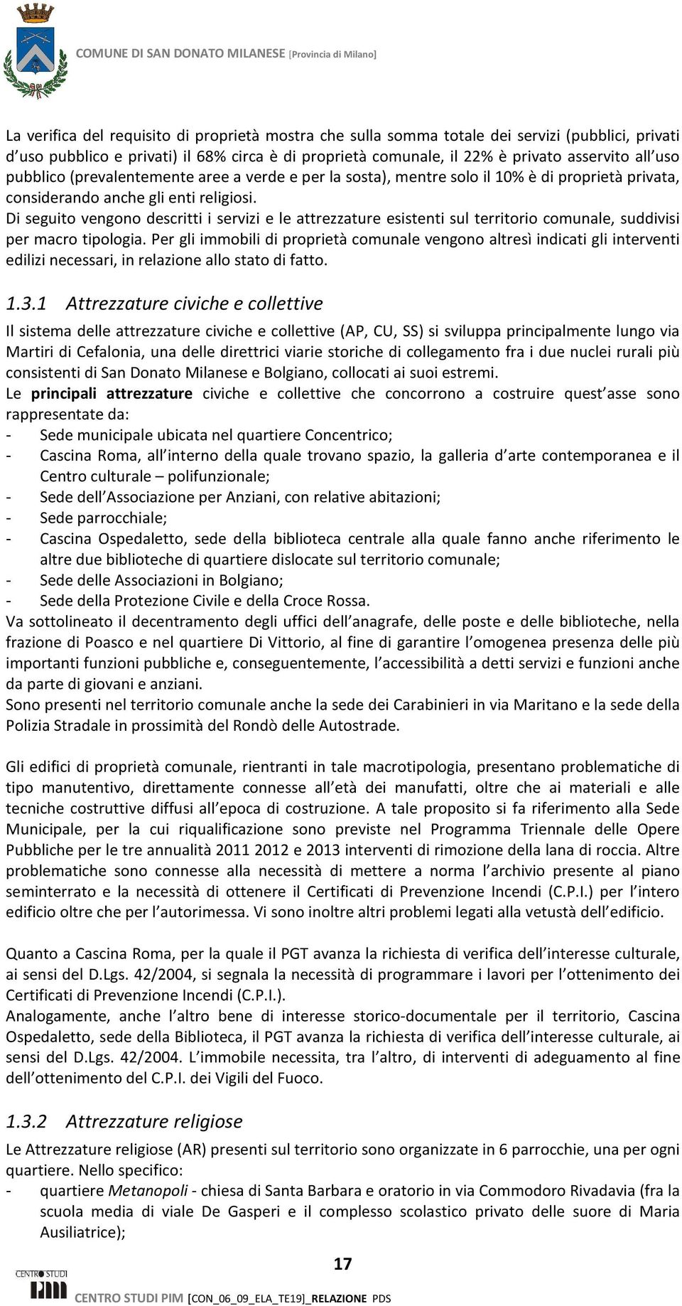 Di seguito vengono descritti i servizi e le attrezzature esistenti sul territorio comunale, suddivisi per macro tipologia.