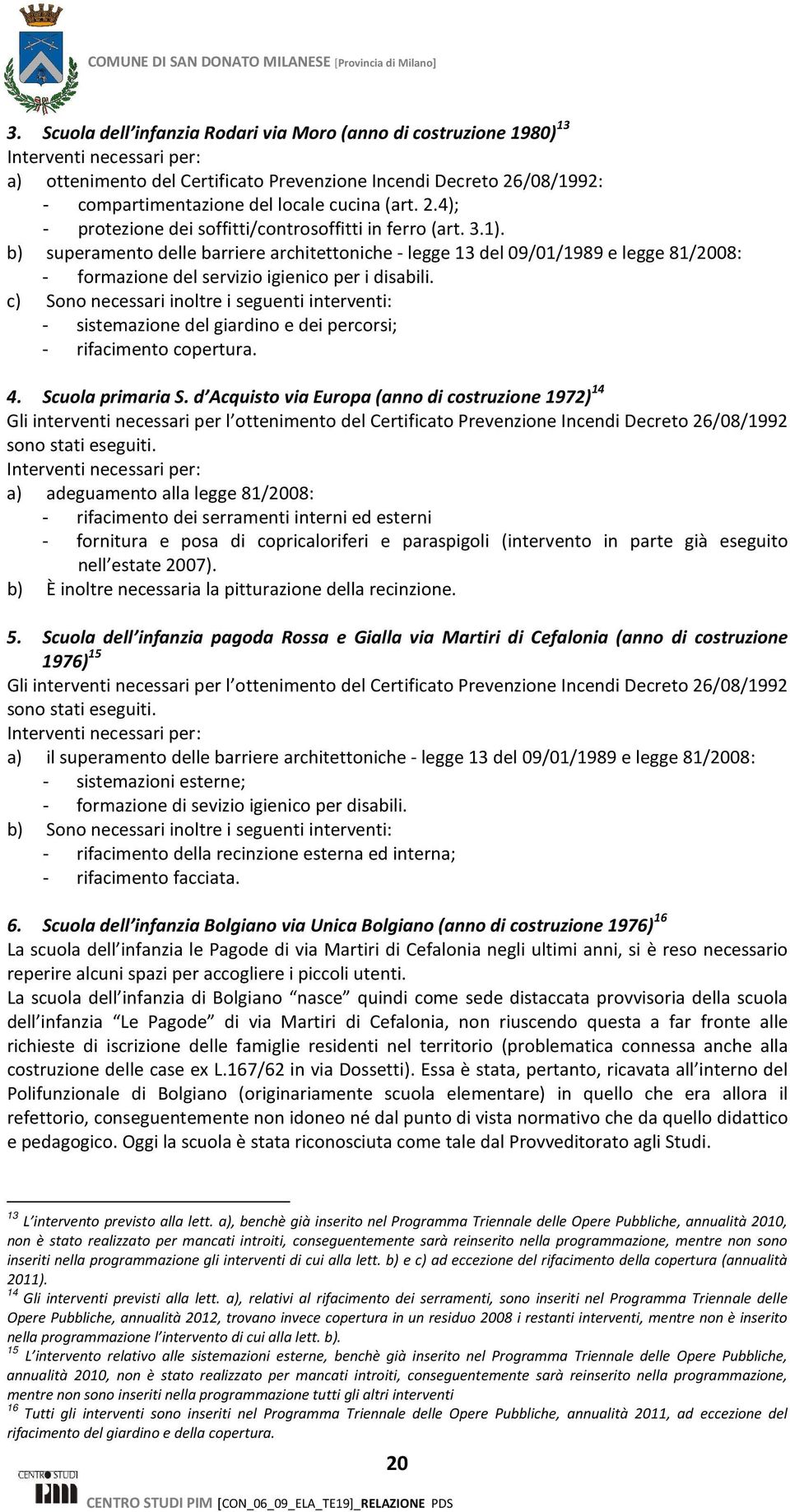 b) superamento delle barriere architettoniche - legge 13 del 09/01/1989 e legge 81/2008: - formazione del servizio igienico per i disabili.