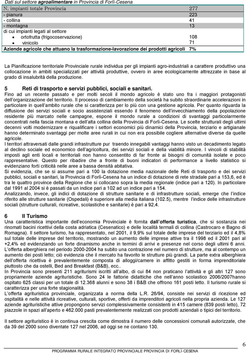 trasformazione-lavorazione dei prodotti agricoli 7% La Pianificazione territoriale Provinciale rurale individua per gli impianti agro-industriali a carattere produttivo una collocazione in ambiti