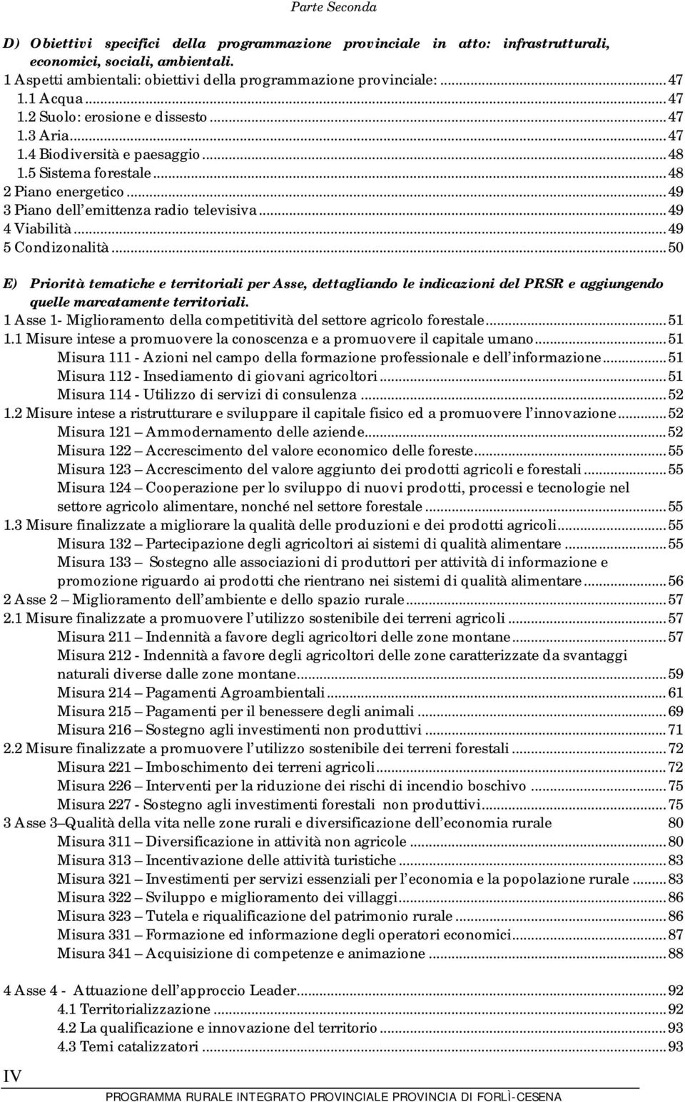 ..49 4 Viabilità...49 5 Condizonalità...50 E) Priorità tematiche e territoriali per Asse, dettagliando le indicazioni del PRSR e aggiungendo quelle marcatamente territoriali.