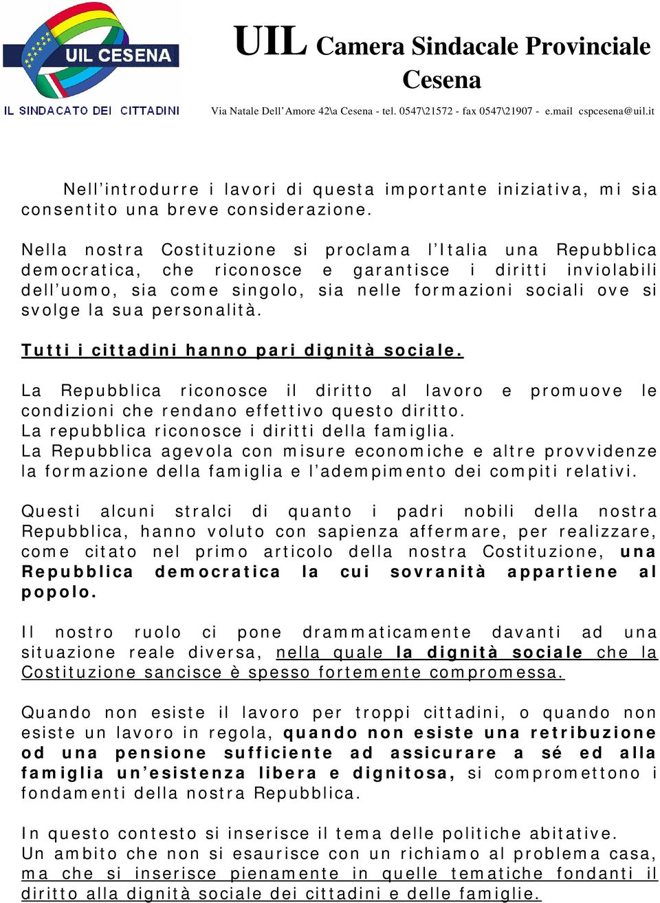 Nella nostra Costituzione si proclama l Italia una Repubblica democratica, che riconosce e garantisce i diritti inviolabili dell uomo, sia come singolo, sia nelle formazioni sociali ove si svolge la