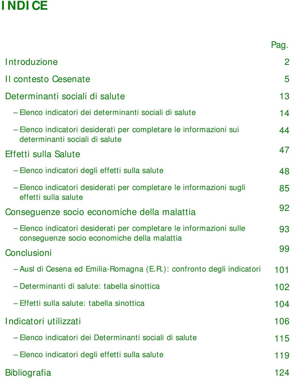 determinanti sociali di salute Effetti sulla Salute Elenco indicatori degli effetti sulla salute 48 Elenco indicatori desiderati per completare le informazioni sugli effetti sulla salute Conseguenze