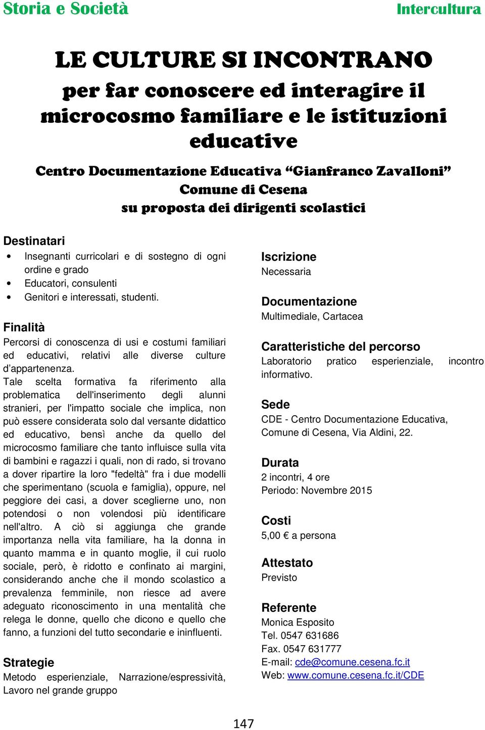 Percorsi di conoscenza di usi e costumi familiari ed educativi, relativi alle diverse culture d appartenenza.