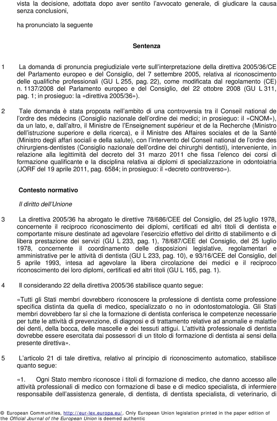 22), come modificata dal regolamento (CE) n. 1137/2008 del Parlamento europeo e del Consiglio, del 22 ottobre 2008 (GU L 311, pag. 1; in prosieguo: la «direttiva 2005/36»).