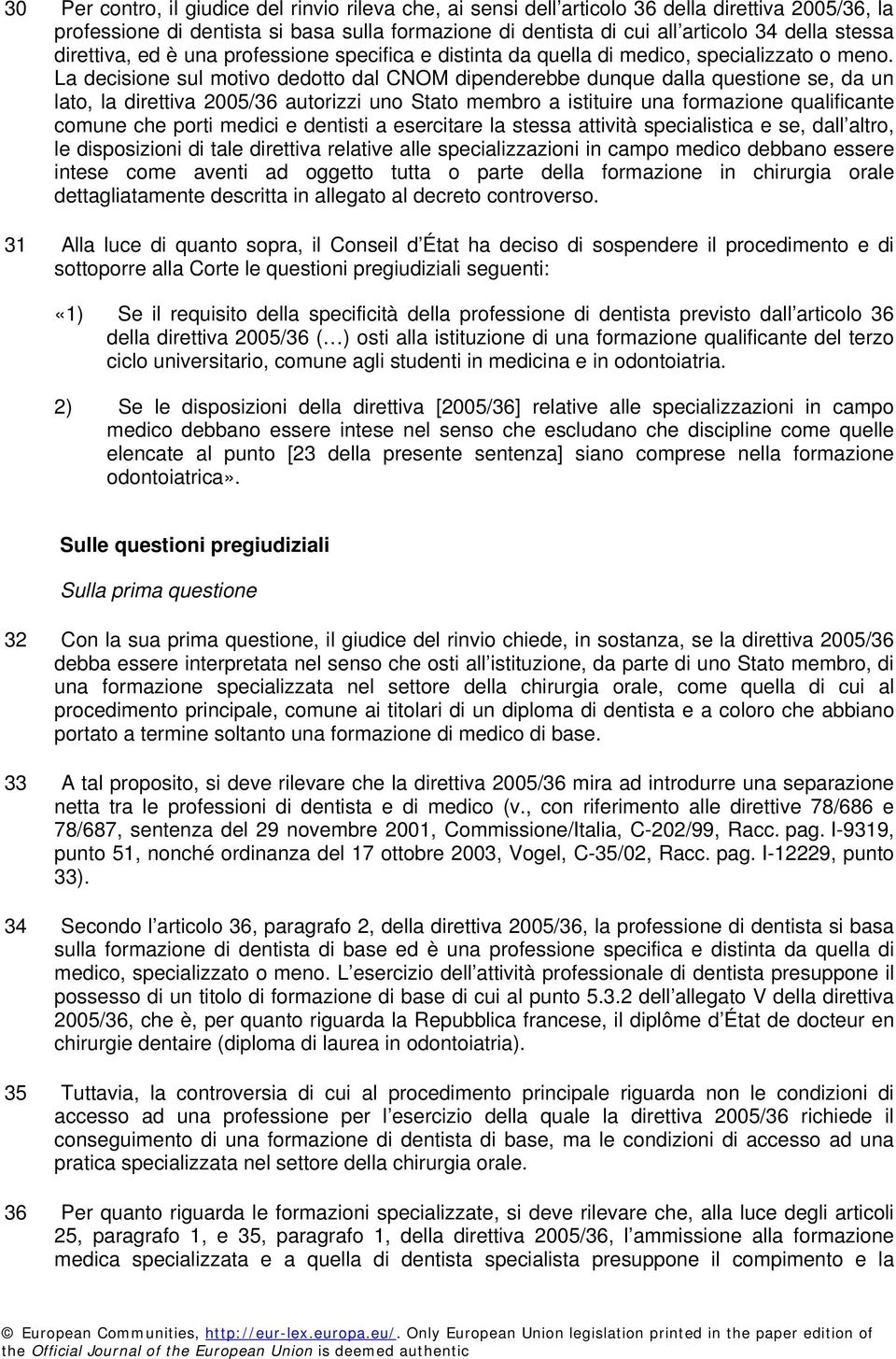 La decisione sul motivo dedotto dal CNOM dipenderebbe dunque dalla questione se, da un lato, la direttiva 2005/36 autorizzi uno Stato membro a istituire una formazione qualificante comune che porti