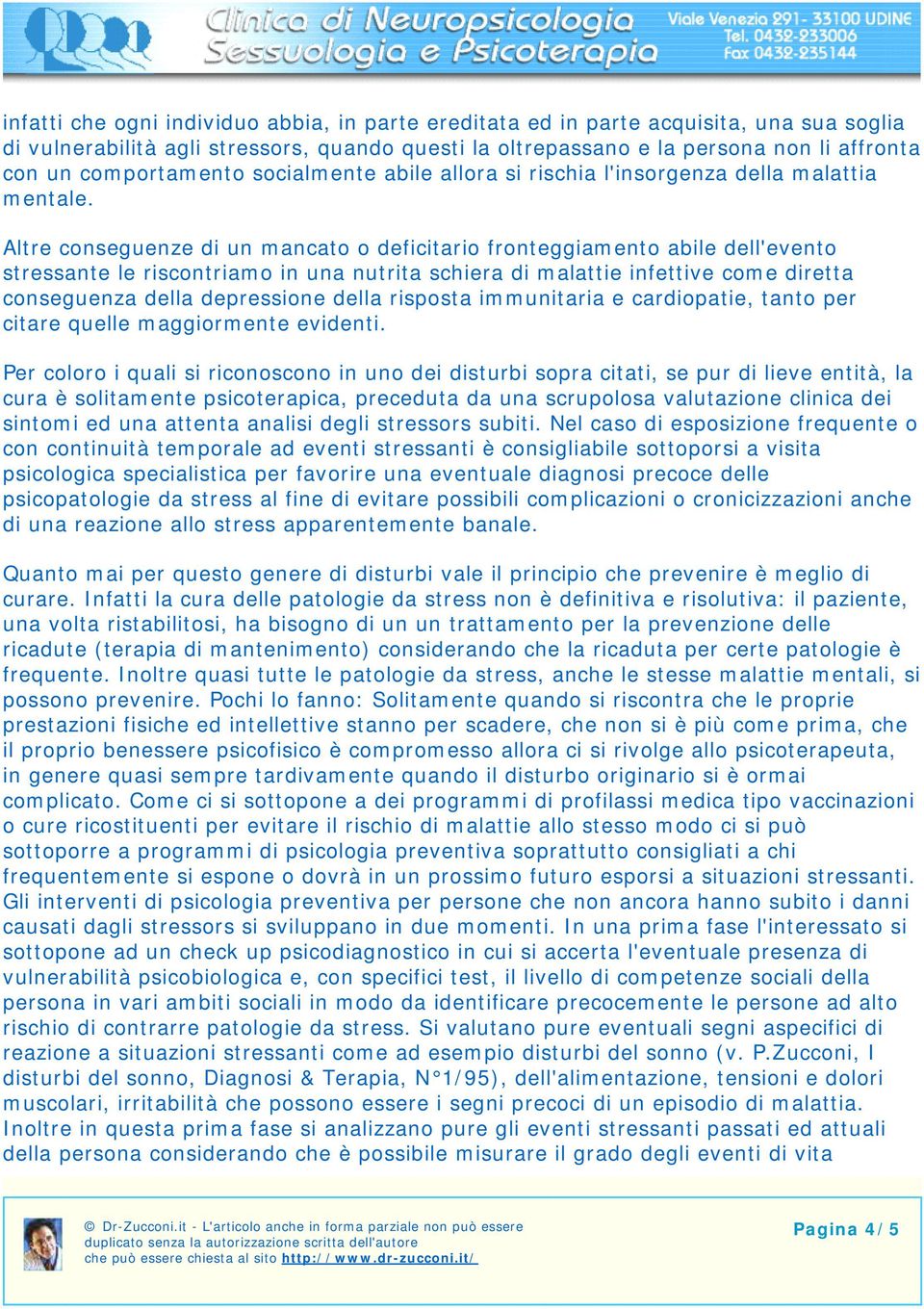 Altre conseguenze di un mancato o deficitario fronteggiamento abile dell'evento stressante le riscontriamo in una nutrita schiera di malattie infettive come diretta conseguenza della depressione