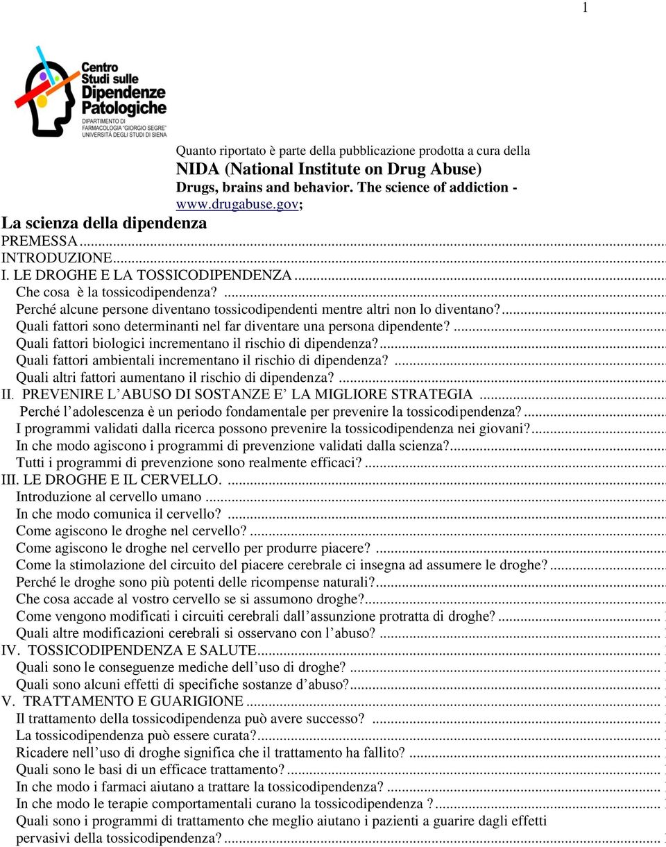 ... Perché alcune persone diventano tossicodipendenti mentre altri non lo diventano?... Quali fattori sono determinanti nel far diventare una persona dipendente?