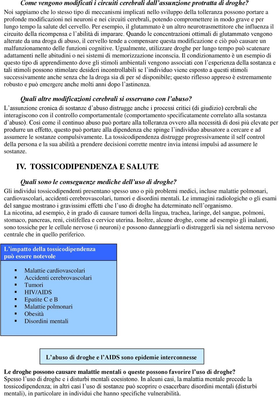 grave e per lungo tempo la salute del cervello. Per esempio, il glutammato è un altro neurotrasmettitore che influenza il circuito della ricompensa e l abilità di imparare.