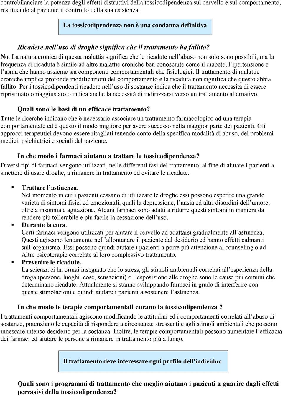 La natura cronica di questa malattia significa che le ricadute nell abuso non solo sono possibili, ma la frequenza di ricaduta è simile ad altre malattie croniche ben conosciute come il diabete, l