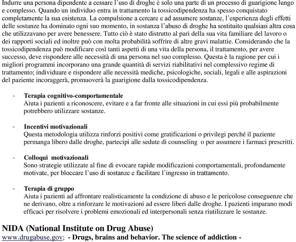 La compulsione a cercare e ad assumere sostanze, l esperienza degli effetti delle sostanze ha dominato ogni suo momento, in sostanza l abuso di droghe ha sostituito qualsiasi altra cosa che