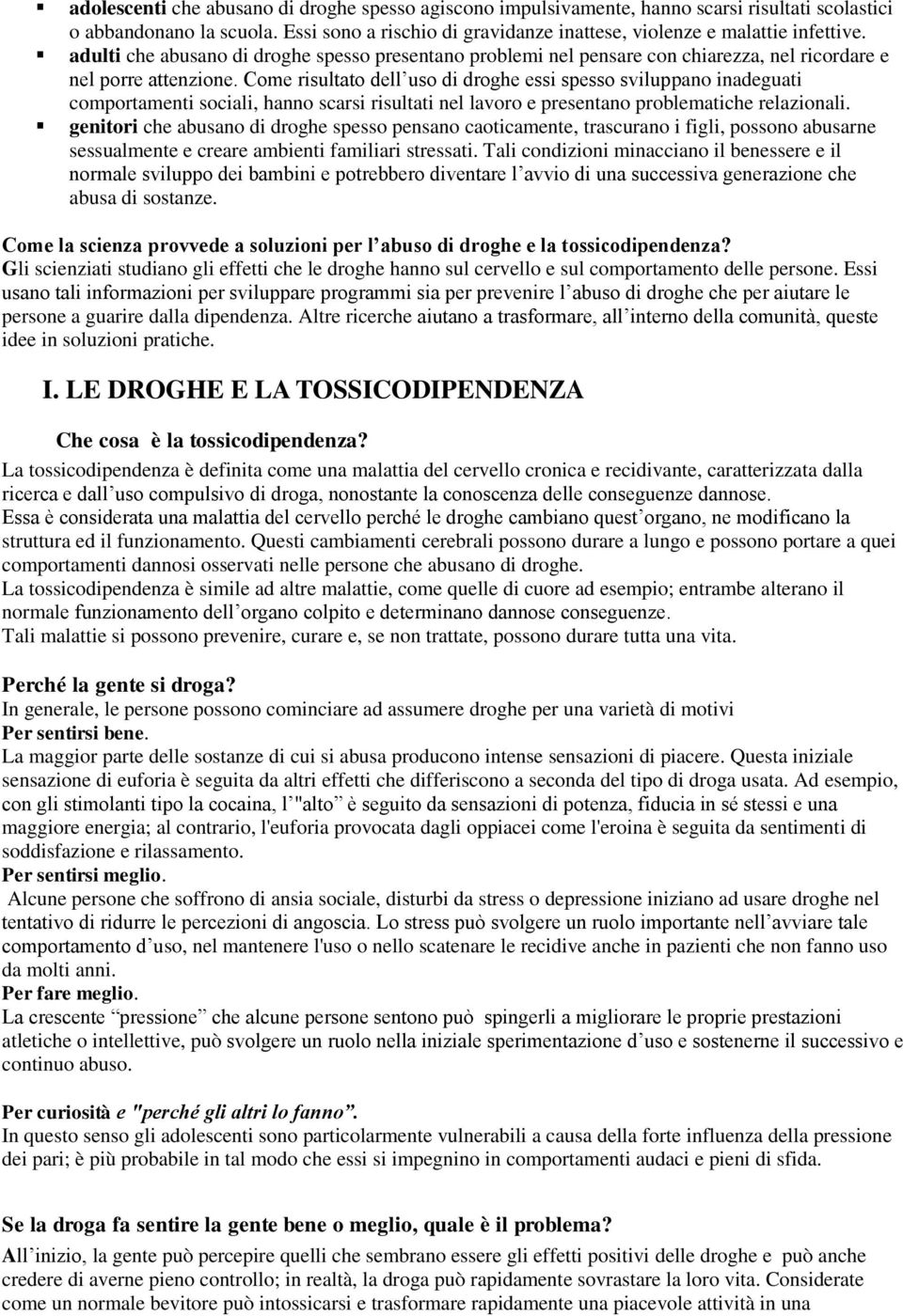 Come risultato dell uso di droghe essi spesso sviluppano inadeguati comportamenti sociali, hanno scarsi risultati nel lavoro e presentano problematiche relazionali.