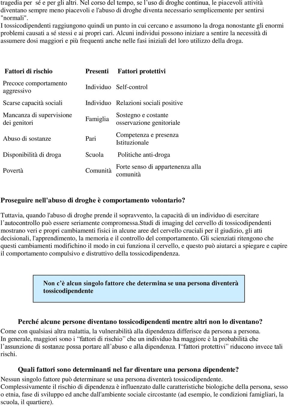 I tossicodipendenti raggiungono quindi un punto in cui cercano e assumono la droga nonostante gli enormi problemi causati a sé stessi e ai propri cari.