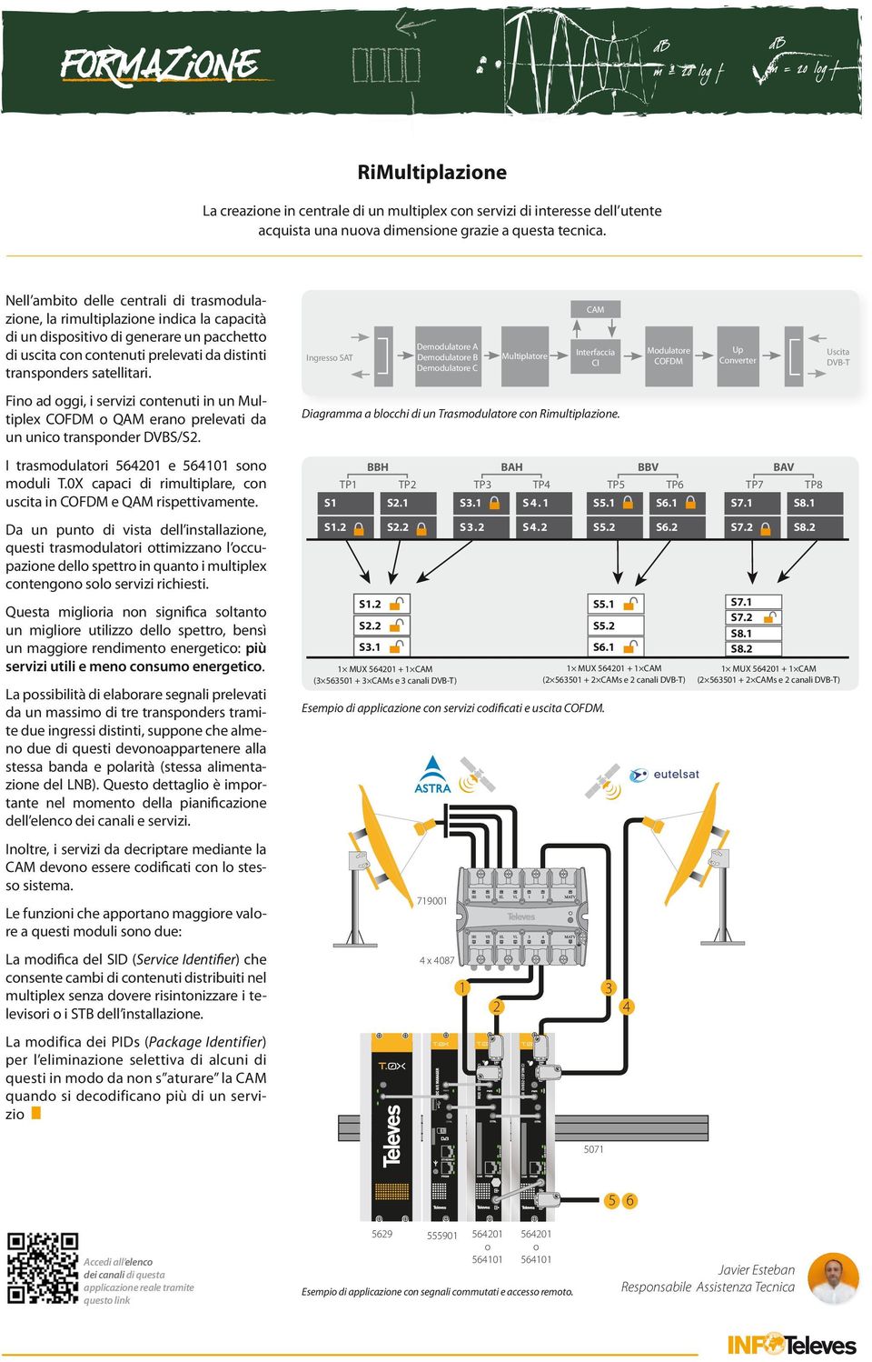 Ingresso SAT Demodulatore A Demodulatore B Demodulatore C Multiplatore CAM Interfaccia CI Modulatore COFDM Up Converter Uscita DVB-T Fino ad oggi, i servizi contenuti in un Multiplex COFDM o QAM