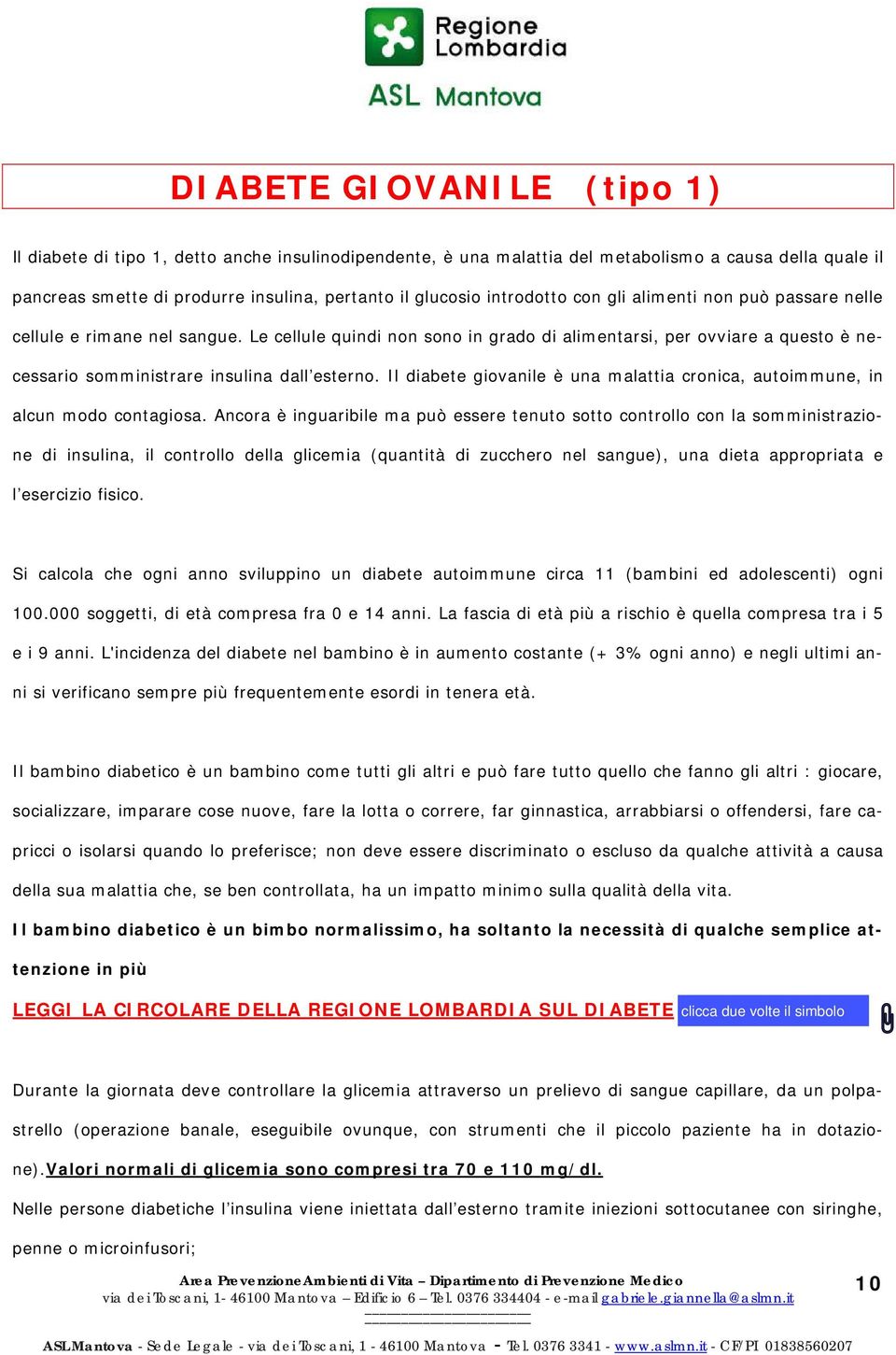 Le cellule quindi non sono in grado di alimentarsi, per ovviare a questo è necessario somministrare insulina dall esterno.