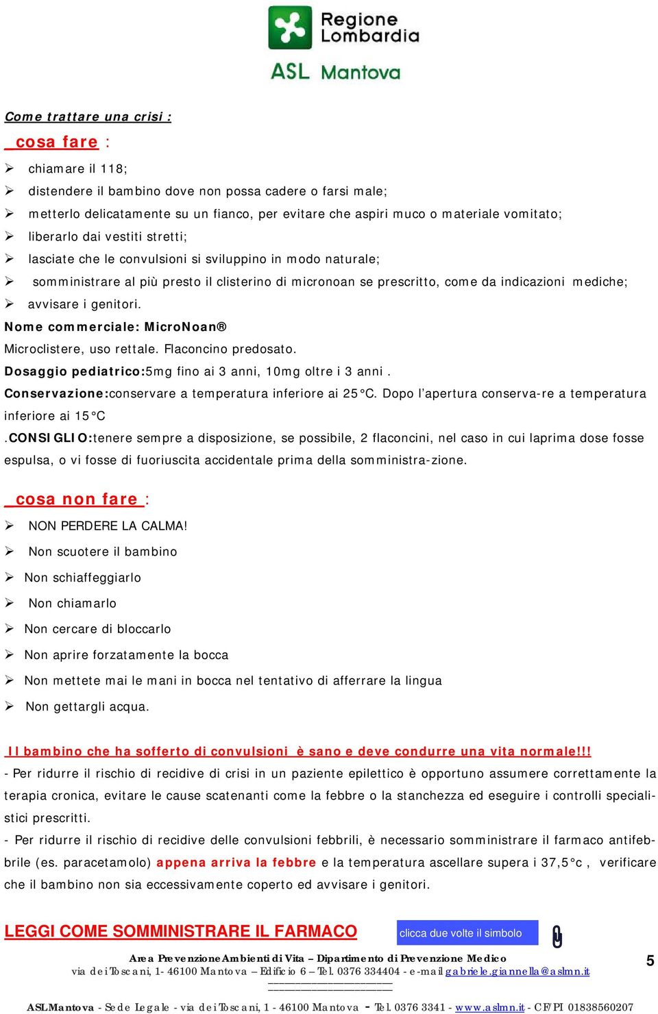 avvisare i genitori. Nome commerciale: MicroNoan Microclistere, uso rettale. Flaconcino predosato. Dosaggio pediatrico:5mg fino ai 3 anni, 10mg oltre i 3 anni.