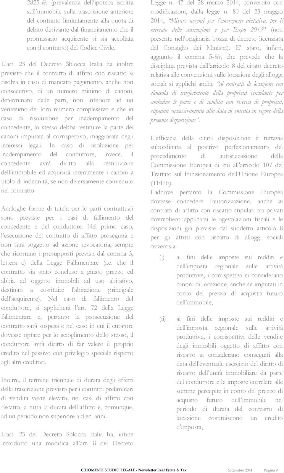 23 del Decreto Sblocca Italia ha inoltre previsto che il contratto di affitto con riscatto si risolva in caso di mancato pagamento, anche non consecutivo, di un numero minimo di canoni, determinato