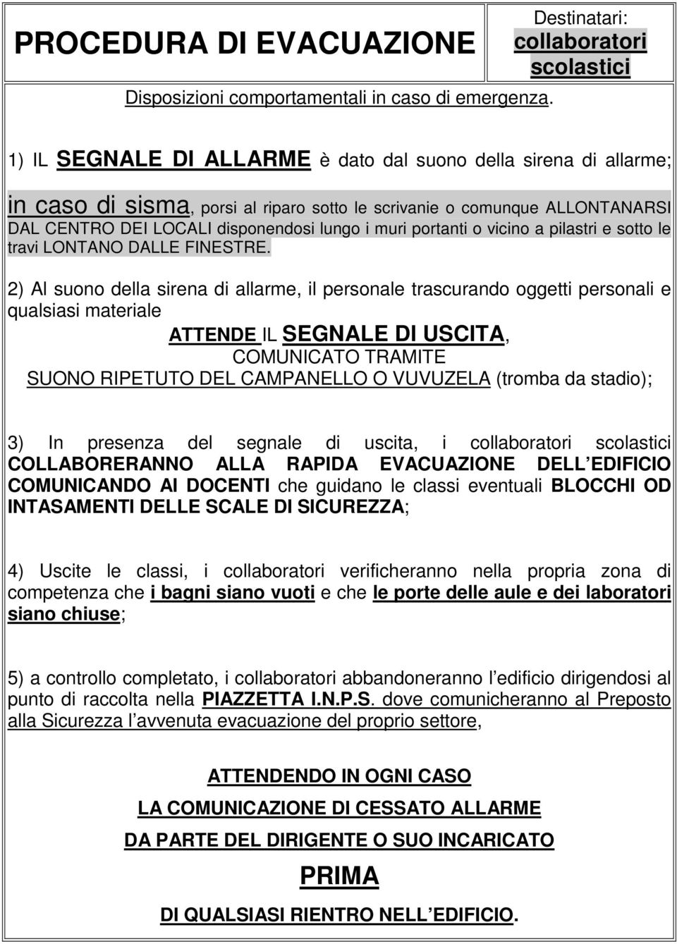 2) Al suono della sirena di allarme, il personale trascurando oggetti personali e qualsiasi materiale ATTENDE IL SEGNALE DI USCITA, COMUNICATO TRAMITE 3) In presenza del segnale di uscita, i