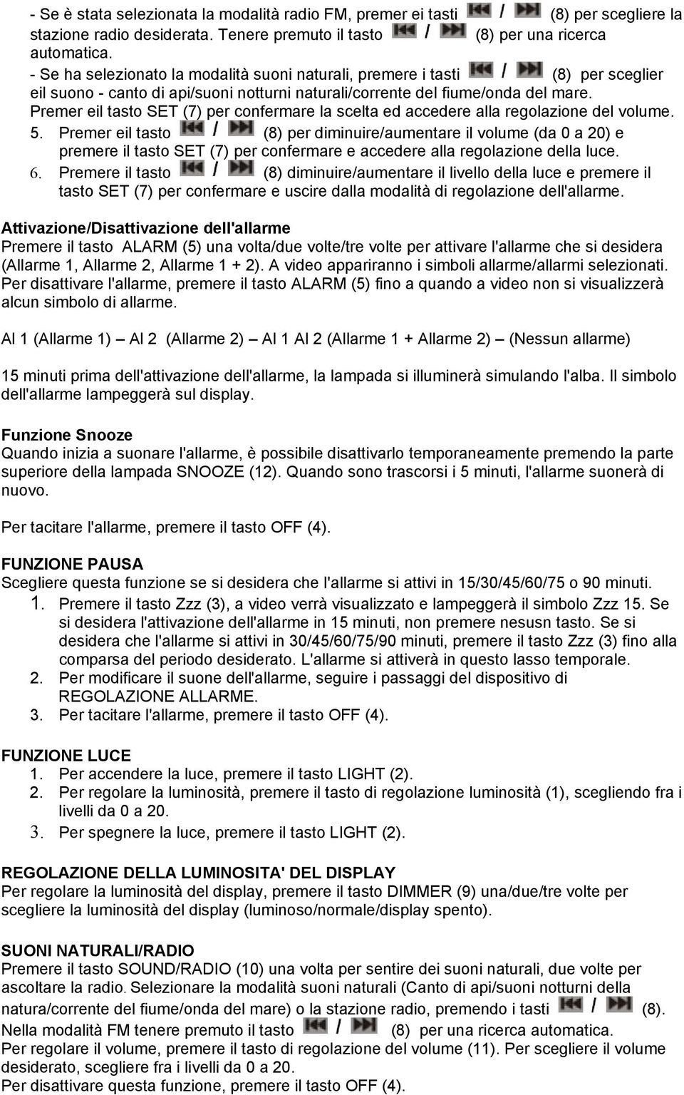 Premer eil tasto SET (7) per confermare la scelta ed accedere alla regolazione del volume. 5.