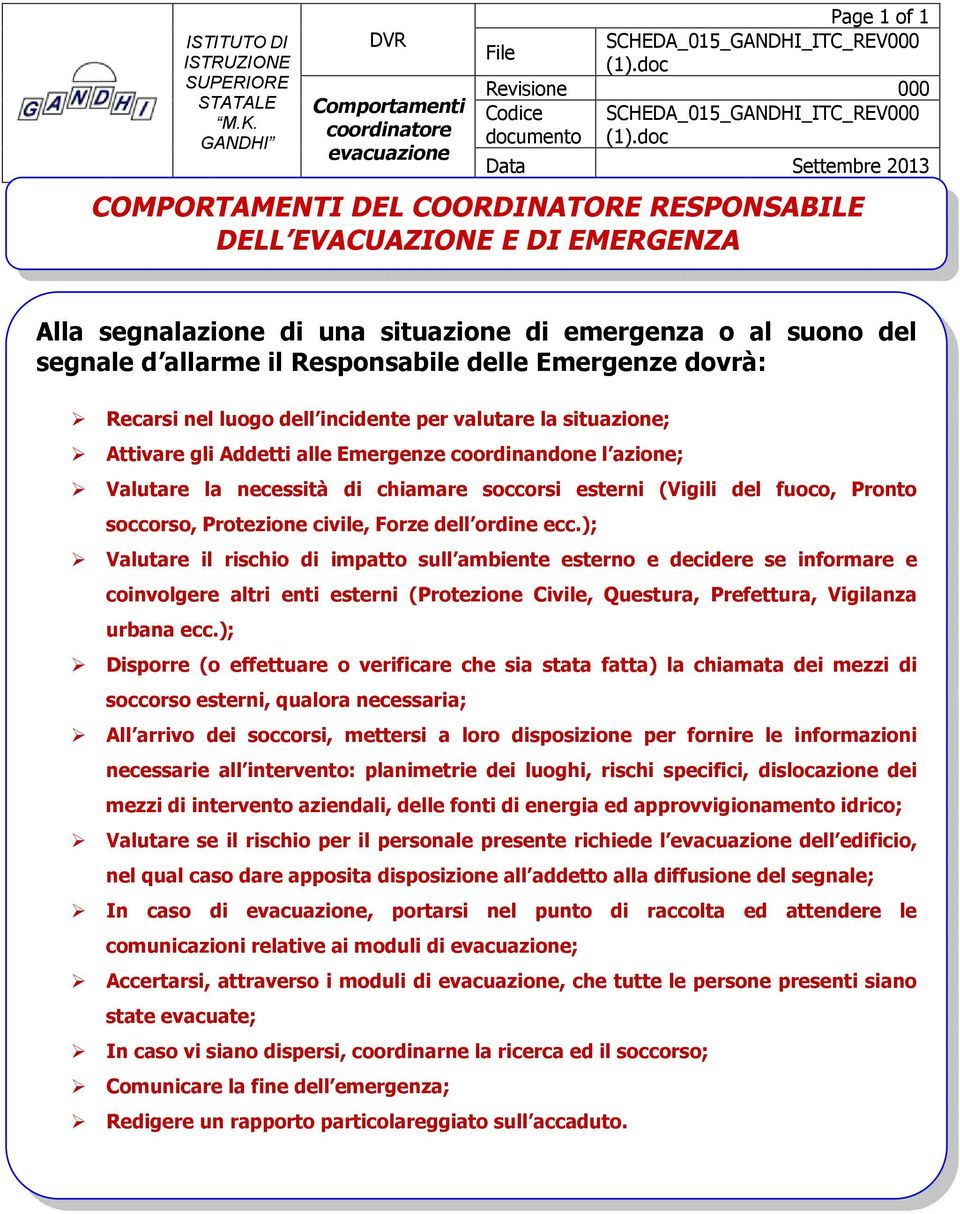 Recarsi nel luogo dell incidente per valutare la situazione; Attivare gli Addetti alle Emergenze coordinandone l azione; Valutare la necessità di chiamare soccorsi esterni (Vigili del fuoco, Pronto