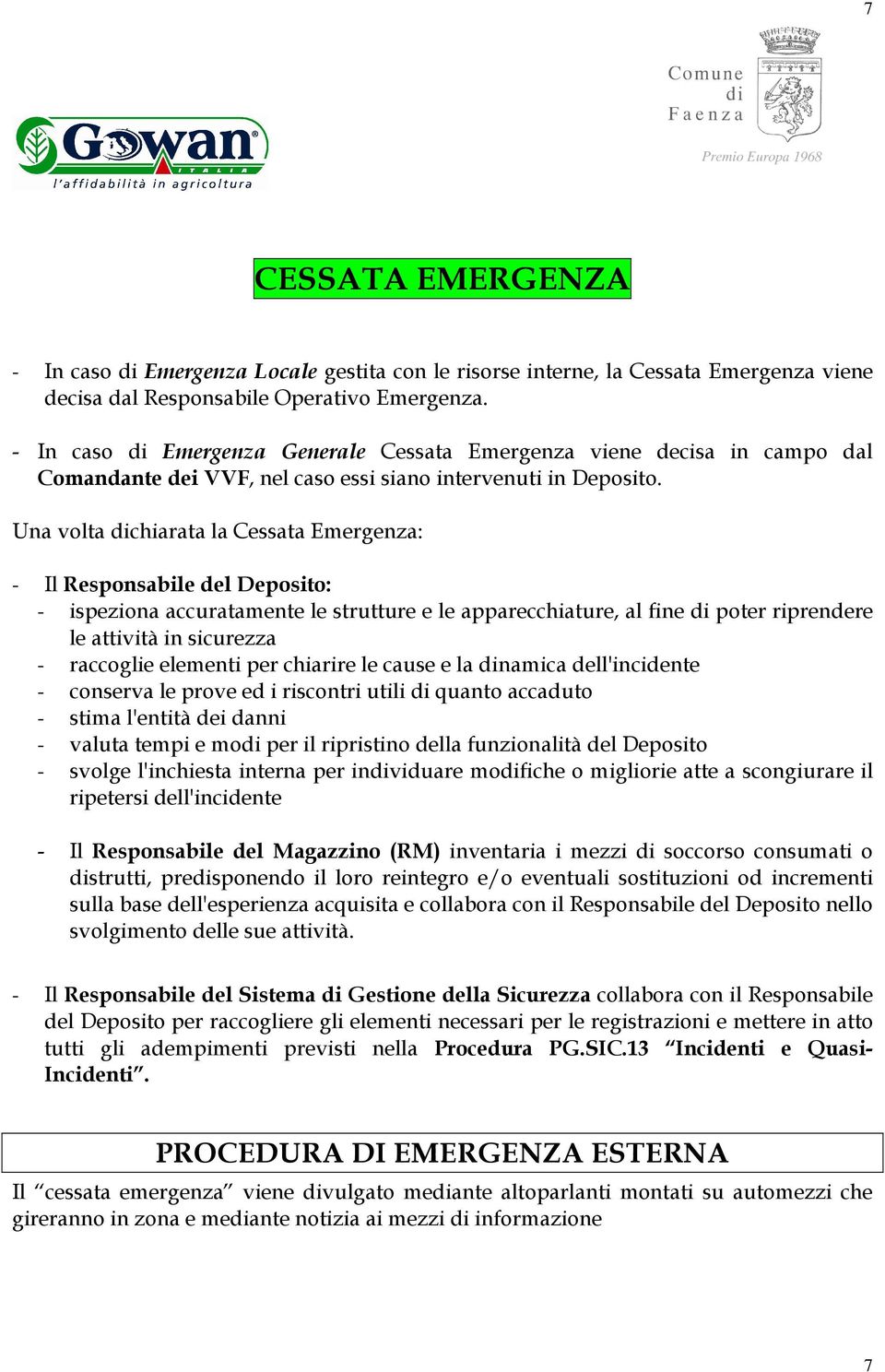 Una volta dichiarata la Cessata Emergenza: - Il Responsabile del Deposito: - ispeziona accuratamente le strutture e le apparecchiature, al fine di poter riprendere le attività in sicurezza -