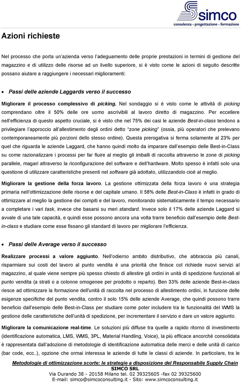 Nel sondaggio si è visto come le attività di picking comprendano oltre il 50% delle ore uomo ascrivibili al lavoro diretto di magazzino.