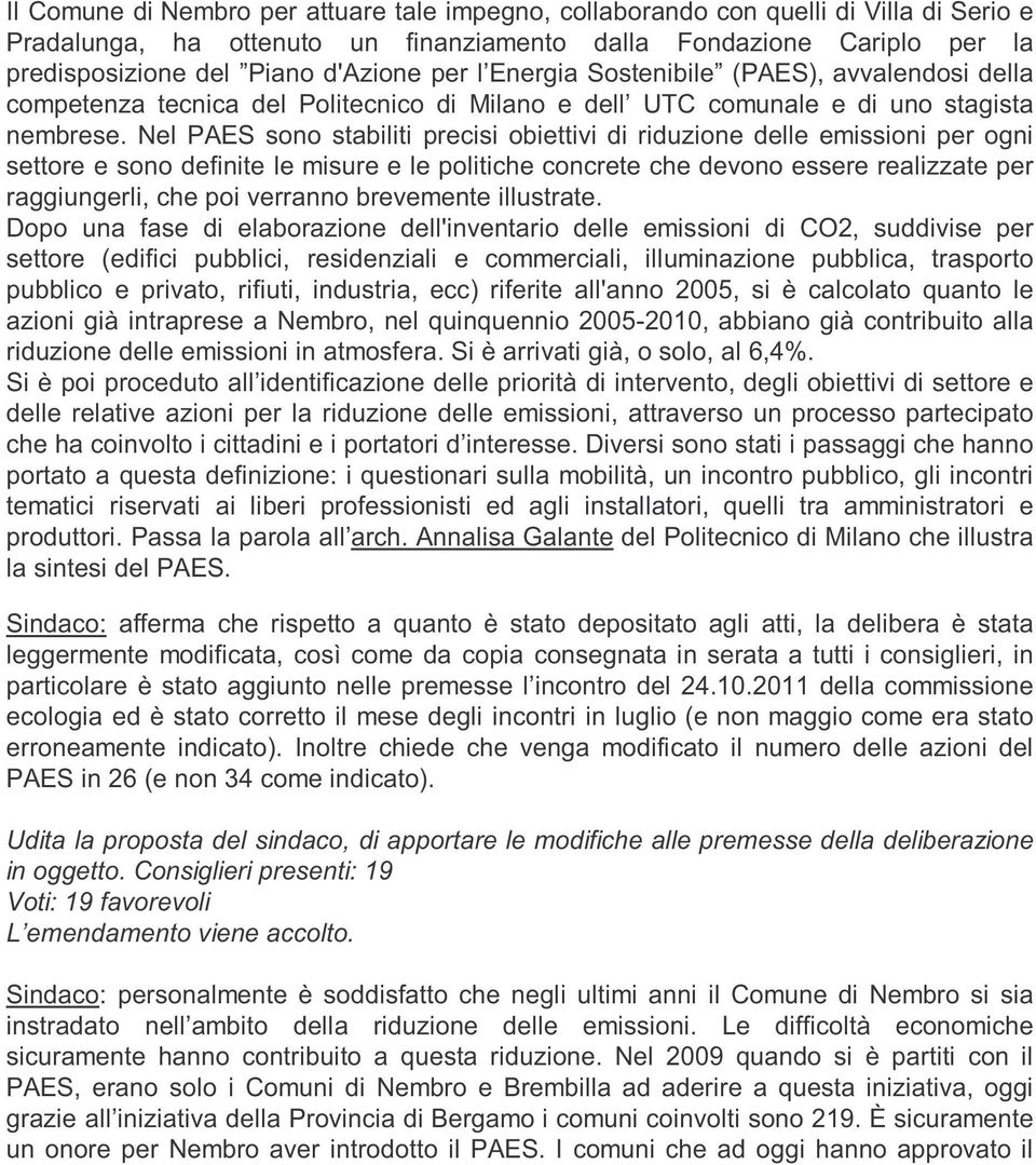 Nel PAES sono stabiliti precisi obiettivi di riduzione delle emissioni per ogni settore e sono definite le misure e le politiche concrete che devono essere realizzate per raggiungerli, che poi