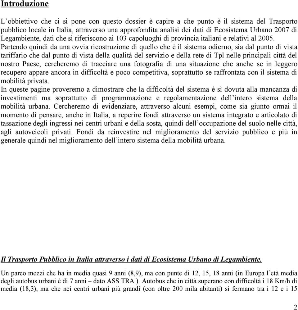 Partendo quindi da una ovvia ricostruzione di quello che è il sistema odierno, sia dal punto di vista tariffario che dal punto di vista della qualità del servizio e della rete di Tpl nelle principali