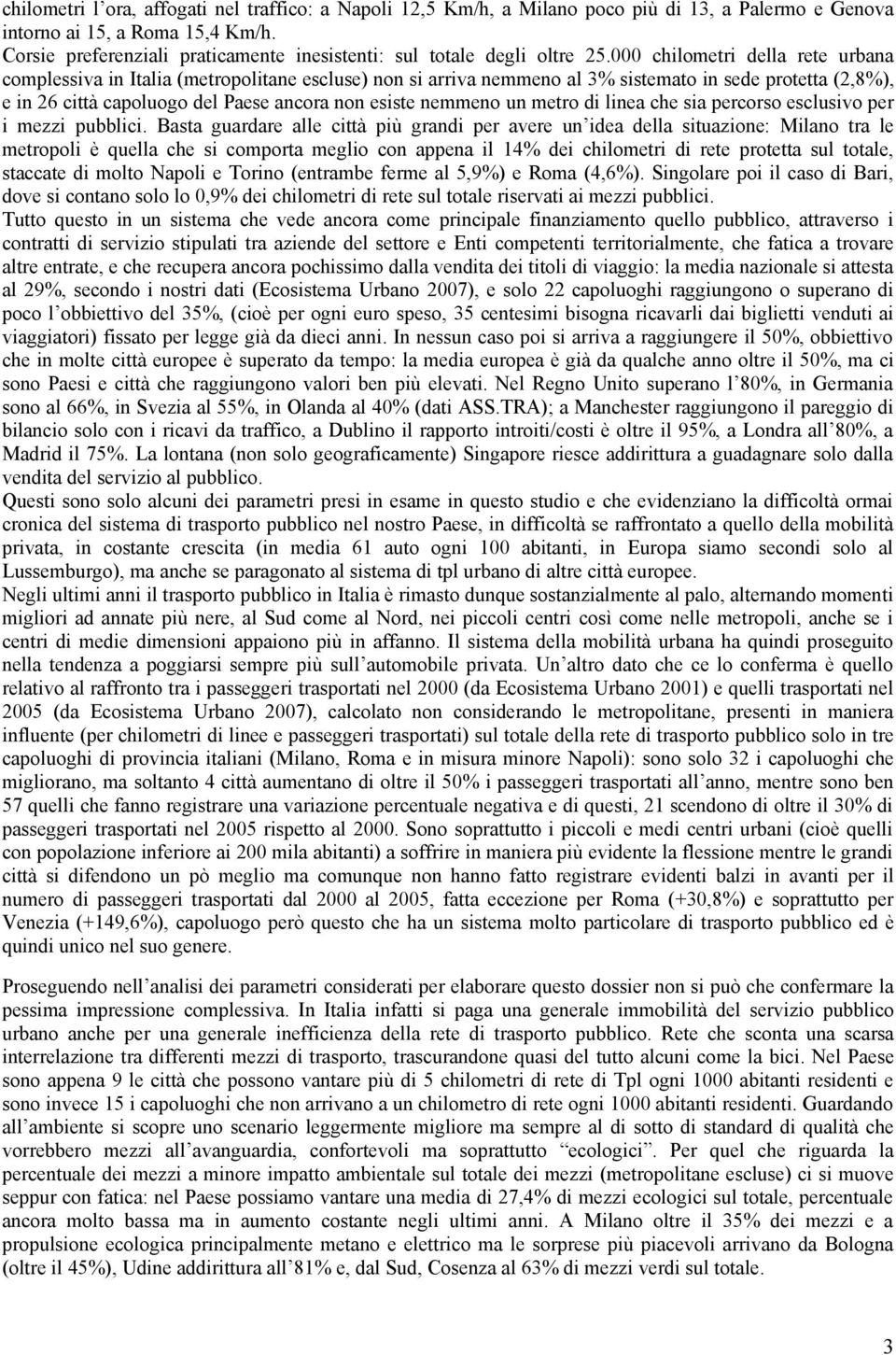 000 chilometri della rete urbana complessiva in Italia (metropolitane escluse) non si arriva nemmeno al 3% sistemato in sede protetta (2,8%), e in 26 città capoluogo del Paese ancora non esiste