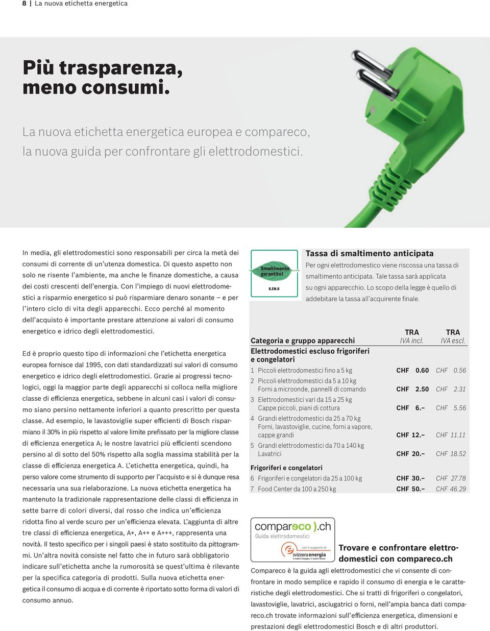 Di questo aspetto non solo ne risente l ambiente, ma anche le finanze domestiche, a causa dei costi crescenti dell energia.