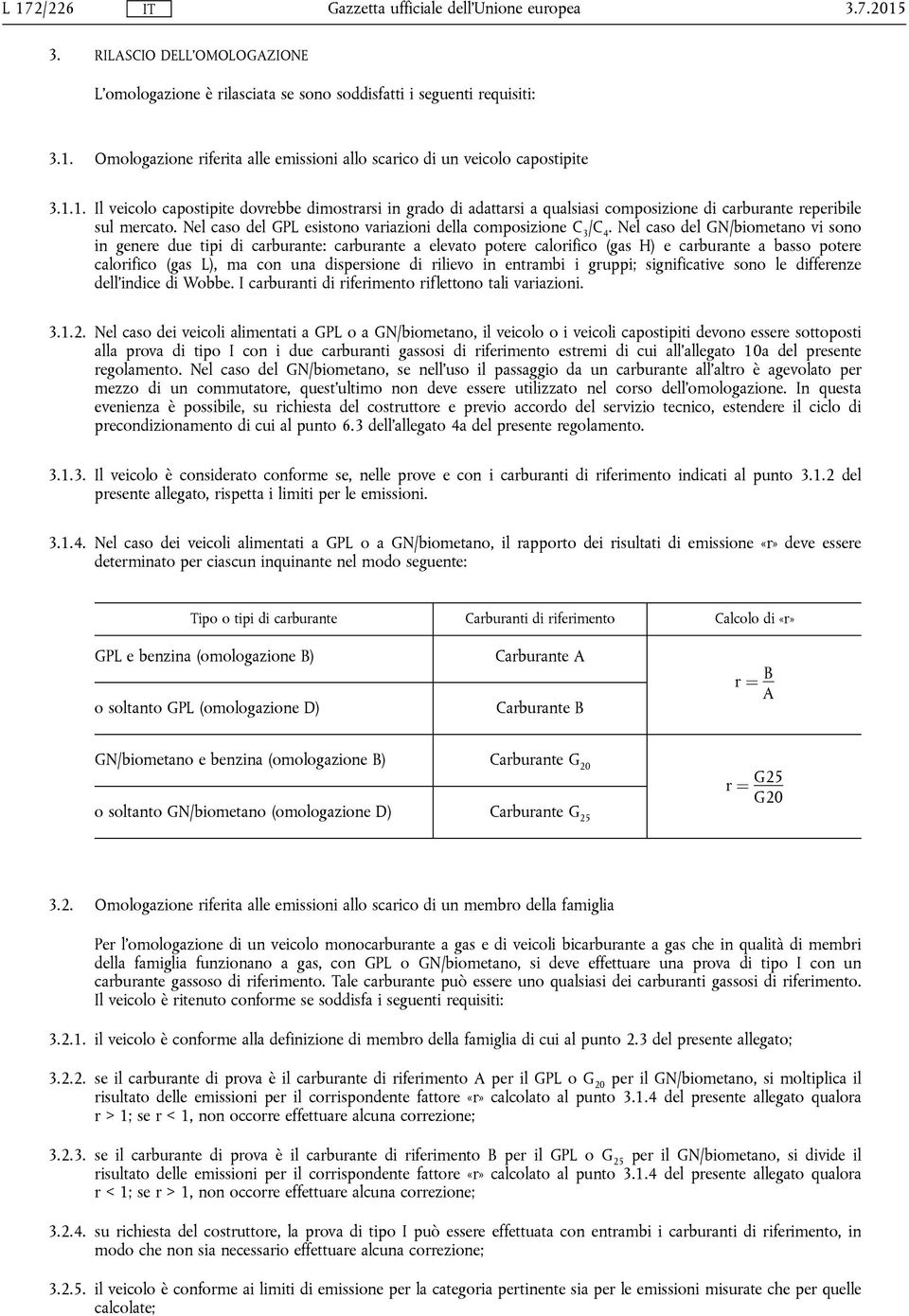 Nel caso del GN/biometano vi sono in genere due tipi di carburante: carburante a elevato potere calorifico (gas H) e carburante a basso potere calorifico (gas L), ma con una dispersione di rilievo in