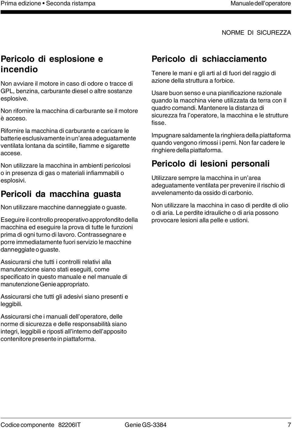 Rifornire la macchina di carburante e caricare le batterie esclusivamente in un area adeguatamente ventilata lontana da scintille, fiamme e sigarette accese.