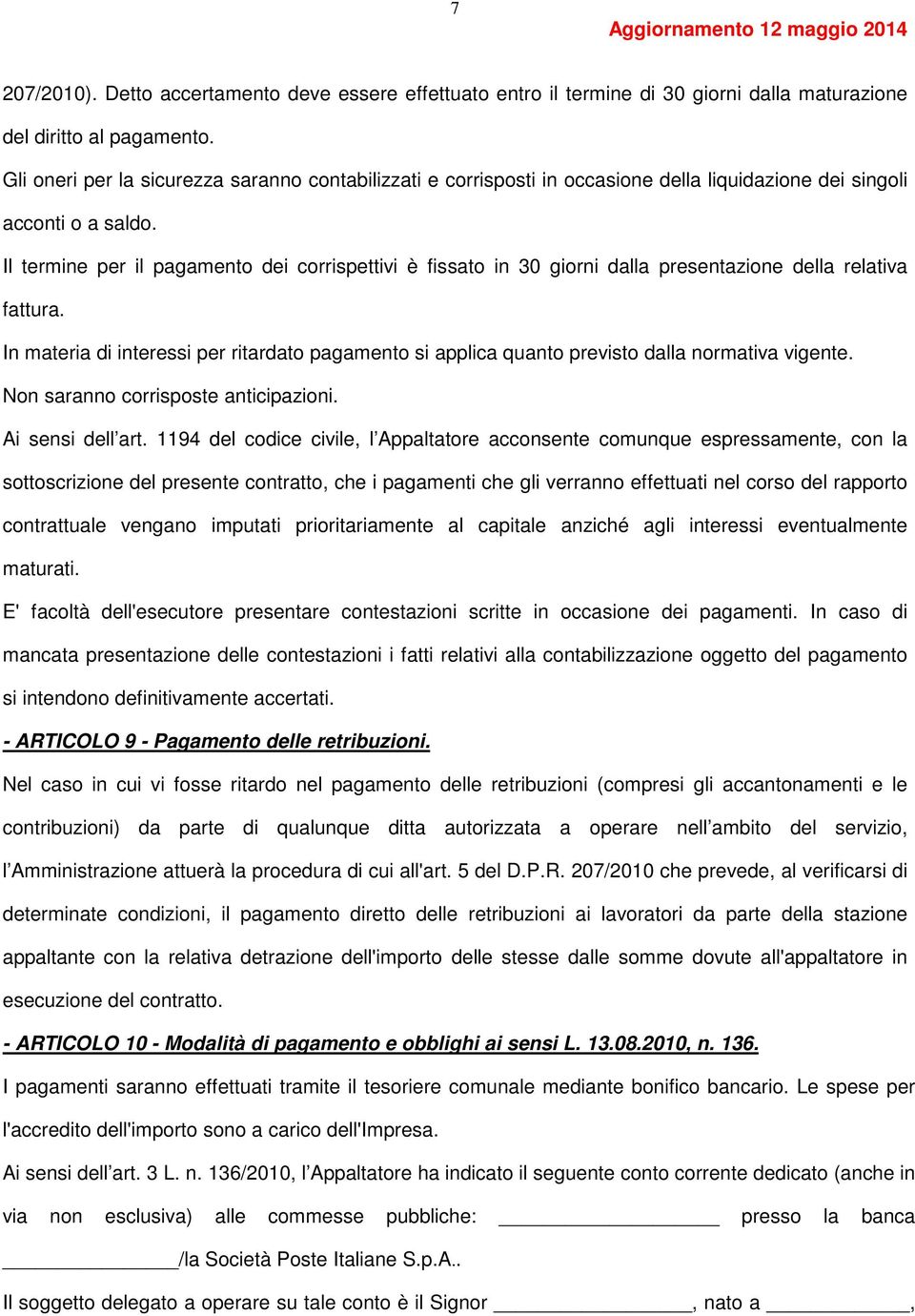 Il termine per il pagamento dei corrispettivi è fissato in 30 giorni dalla presentazione della relativa fattura.