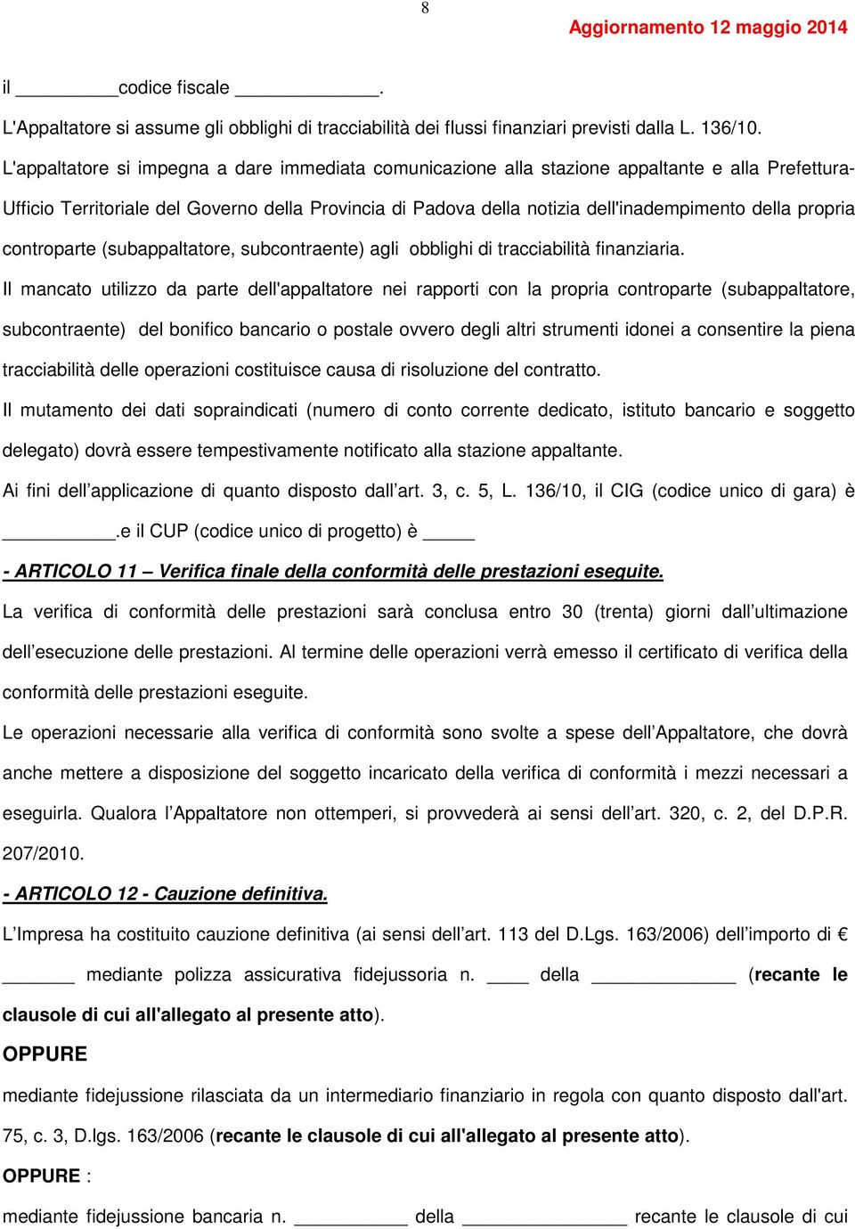 propria controparte (subappaltatore, subcontraente) agli obblighi di tracciabilità finanziaria.