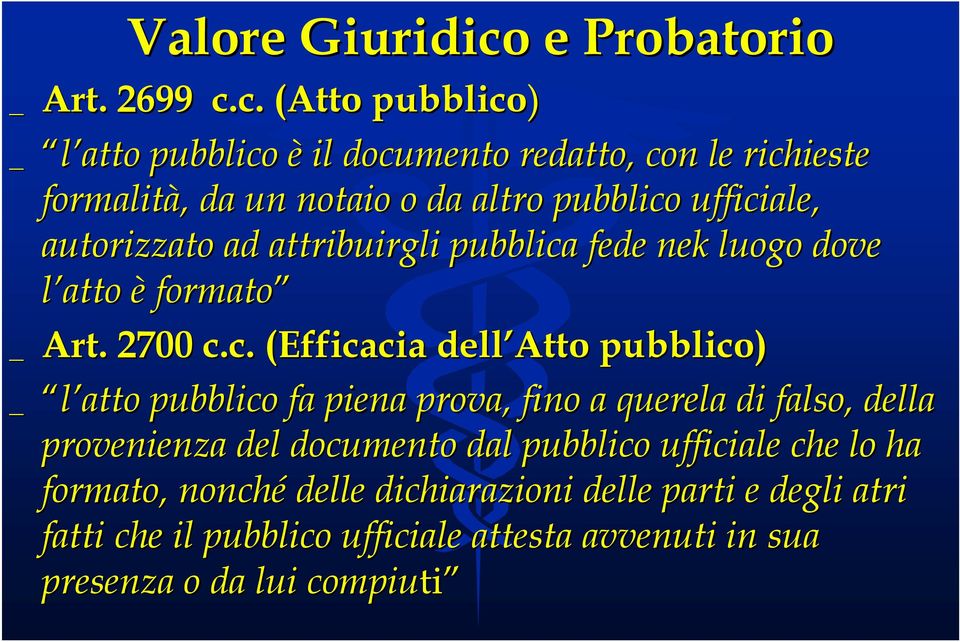 c. (Atto pubblico) _ l atto pubblico è il documento redatto, con le richieste formalità,, da un notaio o da altro pubblico ufficiale,