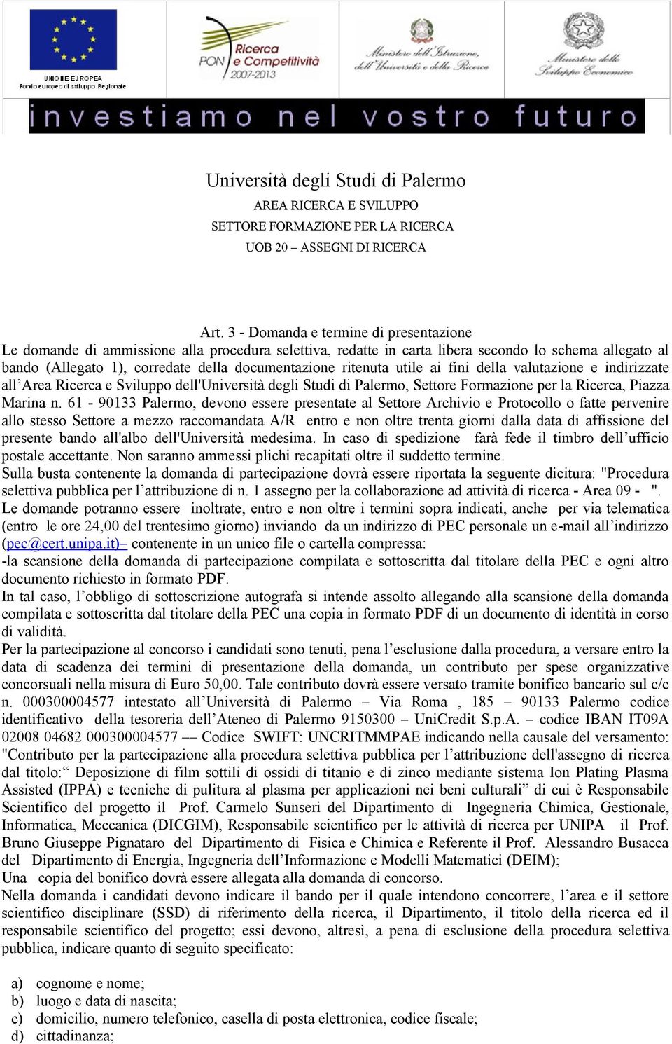 61-90133 Palermo, devono essere presentate al Settore Archivio e Protocollo o fatte pervenire allo stesso Settore a mezzo raccomandata A/R entro e non oltre trenta giorni dalla data di affissione del