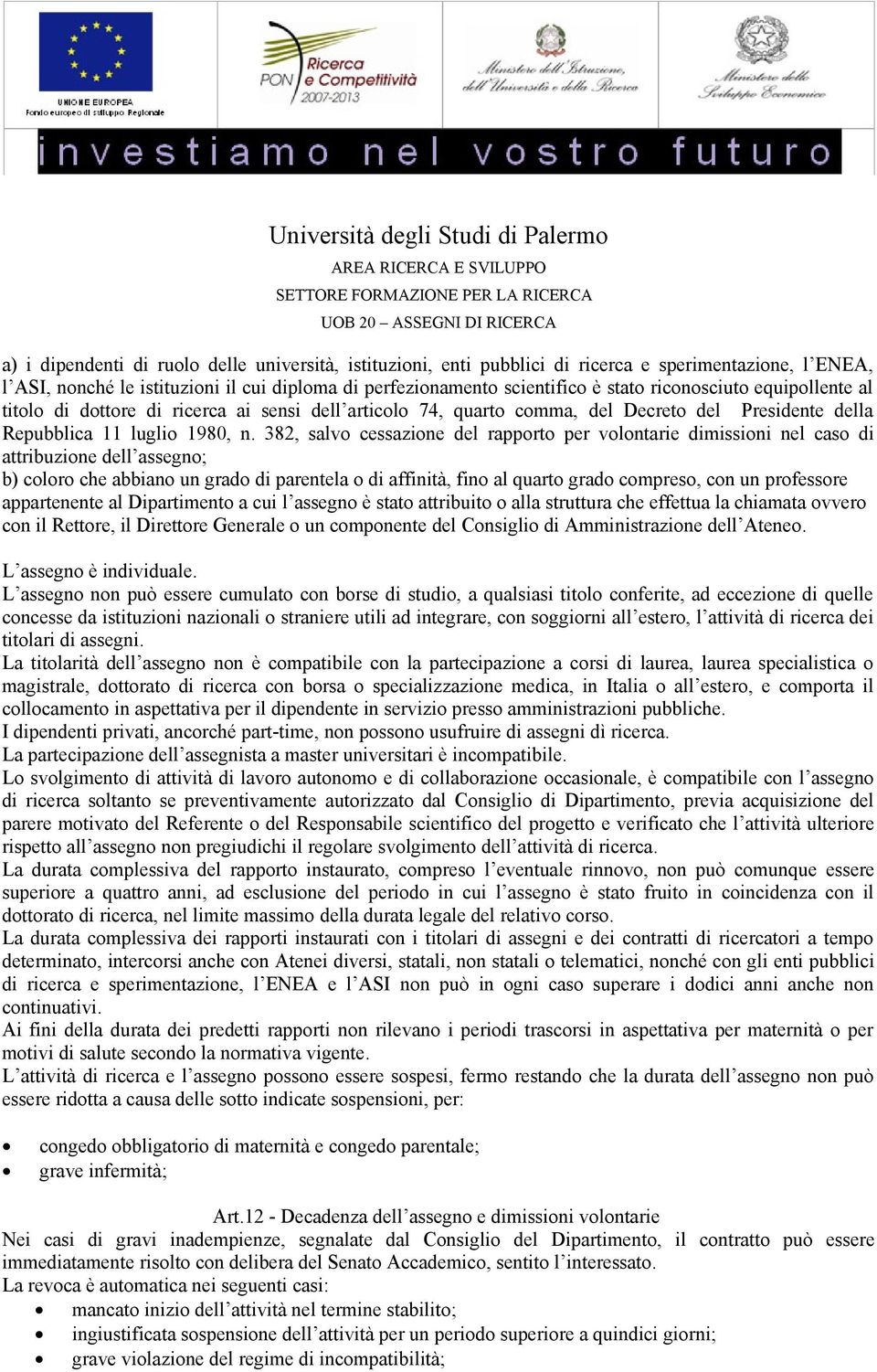 382, salvo cessazione del rapporto per volontarie dimissioni nel caso di attribuzione dell assegno; b) coloro che abbiano un grado di parentela o di affinità, fino al quarto grado compreso, con un