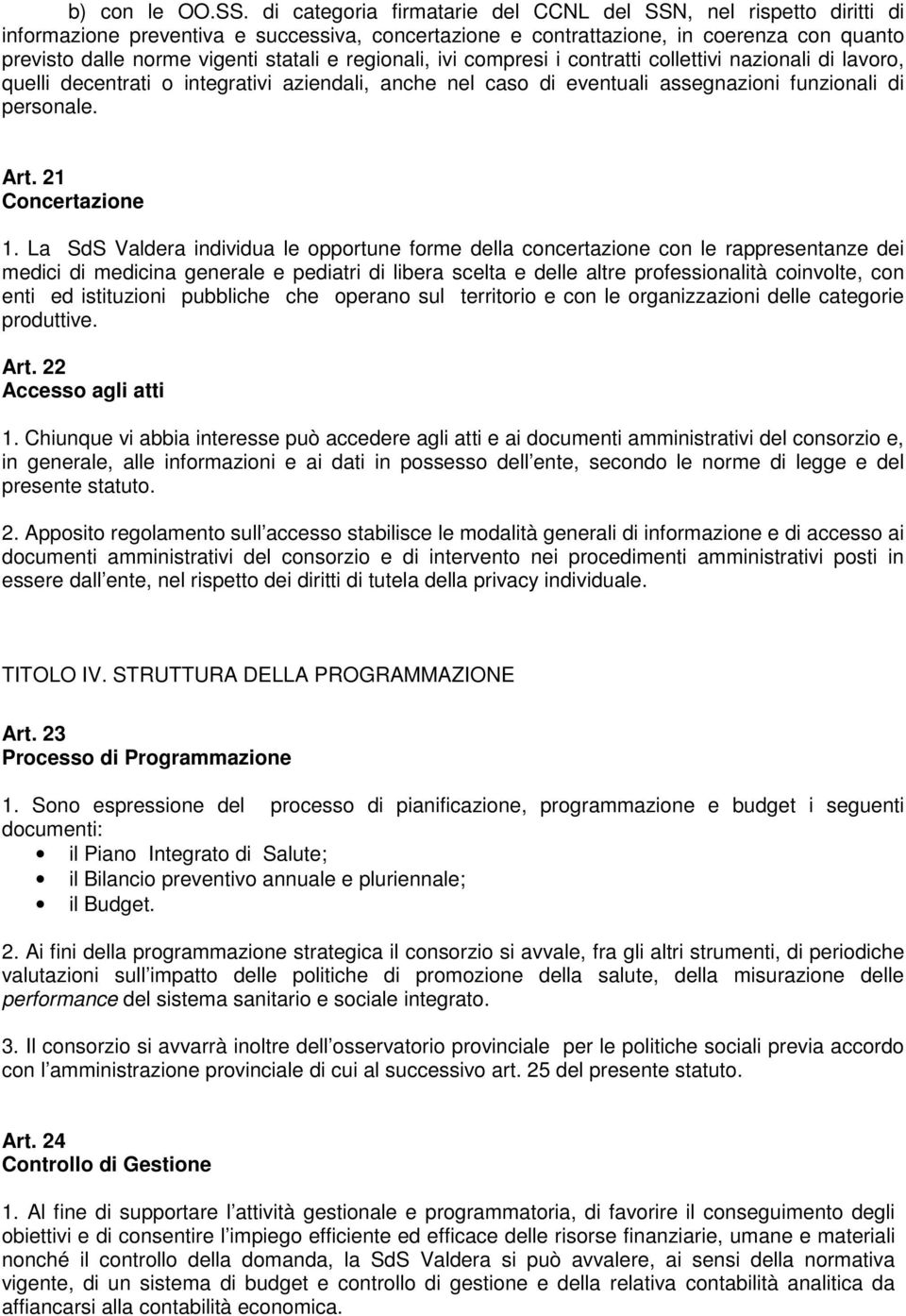 regionali, ivi compresi i contratti collettivi nazionali di lavoro, quelli decentrati o integrativi aziendali, anche nel caso di eventuali assegnazioni funzionali di personale. Art.