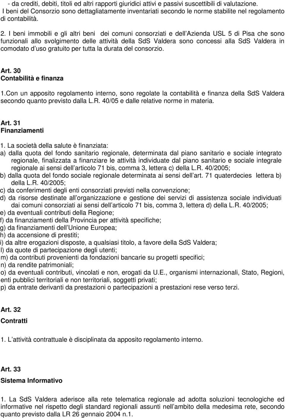 I beni immobili e gli altri beni dei comuni consorziati e dell Azienda USL 5 di Pisa che sono funzionali allo svolgimento delle attività della SdS Valdera sono concessi alla SdS Valdera in comodato d