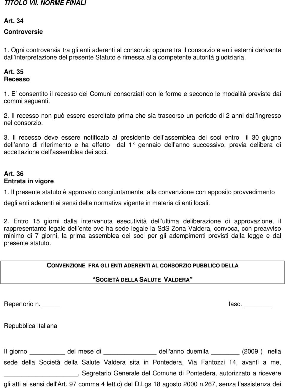 35 Recesso 1. E consentito il recesso dei Comuni consorziati con le forme e secondo le modalità previste dai commi seguenti. 2.