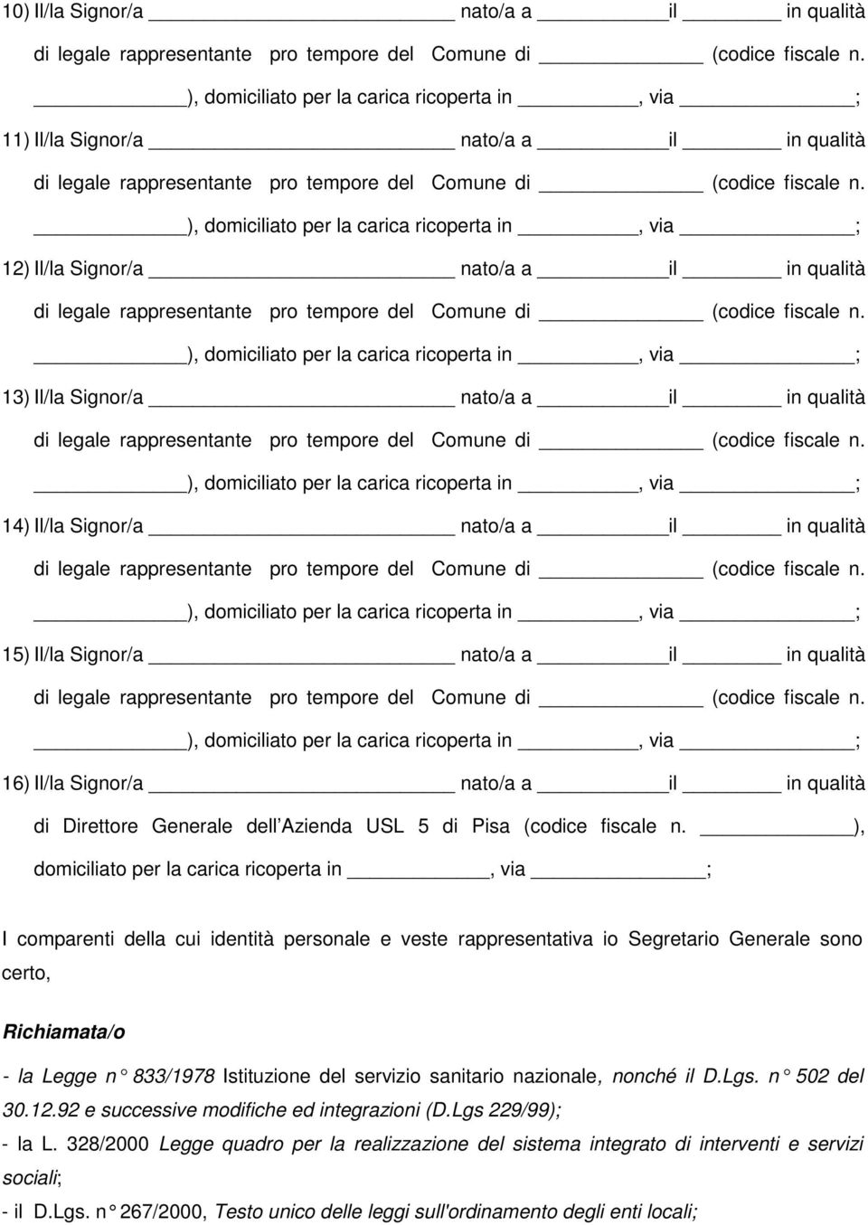 ), domiciliato per la carica ricoperta in, via ; I comparenti della cui identità personale e veste rappresentativa io Segretario Generale sono certo, Richiamata/o - la Legge n 833/1978 Istituzione