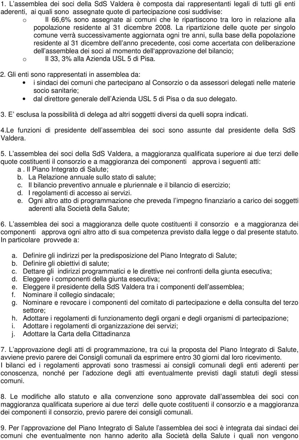 La ripartizione delle quote per singolo comune verrà successivamente aggiornata ogni tre anni, sulla base della popolazione residente al 31 dicembre dell anno precedente, cosi come accertata con