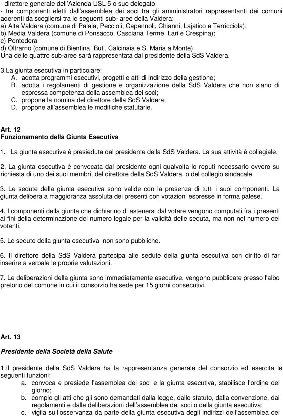 Oltrarno (comune di Bientina, Buti, Calcinaia e S. Maria a Monte). Una delle quattro sub-aree sarà rappresentata dal presidente della SdS Valdera. 3.La giunta esecutiva in particolare: A.