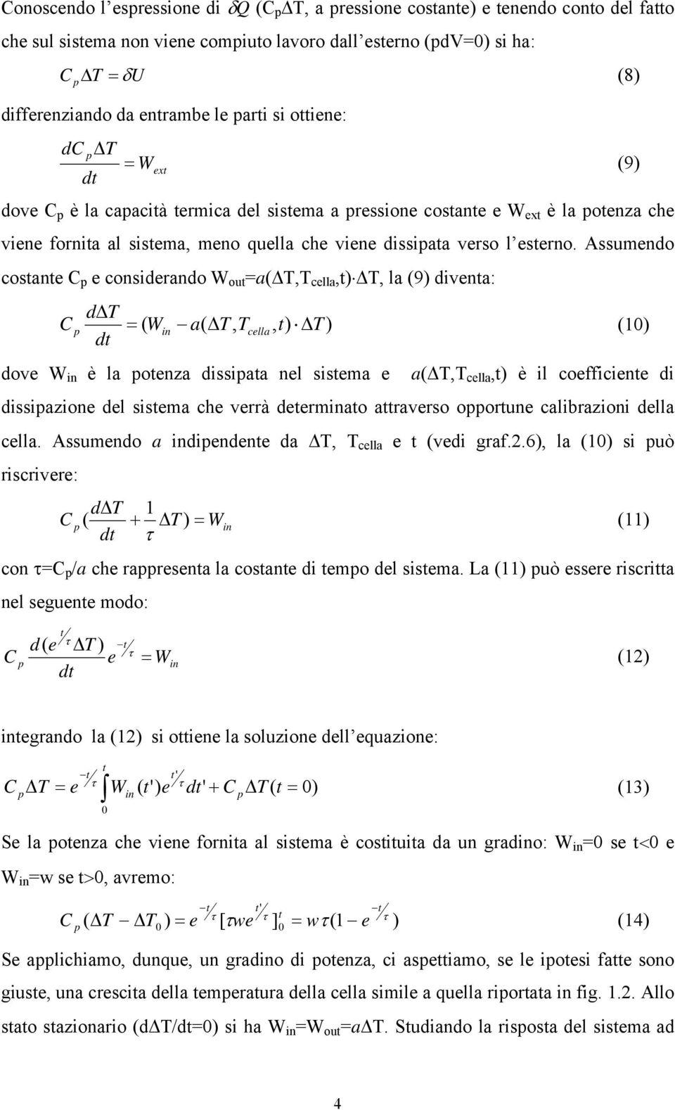 Assumendo costante C p e consideando W out =a( T,T cella,t) T, la (9) diventa: C p d T dt = ( W a( T, T, t) T ) in cella dove W in è la potenza dissipata nel sistema e a( T,T cella,t) è il